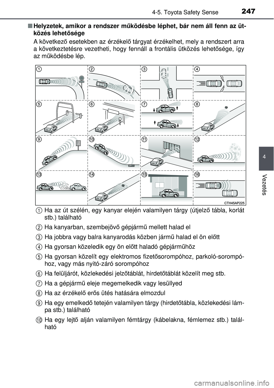 TOYOTA AURIS 2016 Kezelési útmutató (in Hungarian) 2474-5. Toyota Safety Sense
4
Vezetés
Helyzetek, amikor a rendszer mű ködésbe léphet, bár nem áll fenn az üt-
közés lehet ősége
A következ ő esetekben az érzékel ő tárgyat érzék TOYOTA AURIS 2016 Kezelési útmutató (in Hungarian) 2474-5. Toyota Safety Sense
4
Vezetés
Helyzetek, amikor a rendszer mű ködésbe léphet, bár nem áll fenn az üt-
közés lehet ősége
A következ ő esetekben az érzékel ő tárgyat érzék