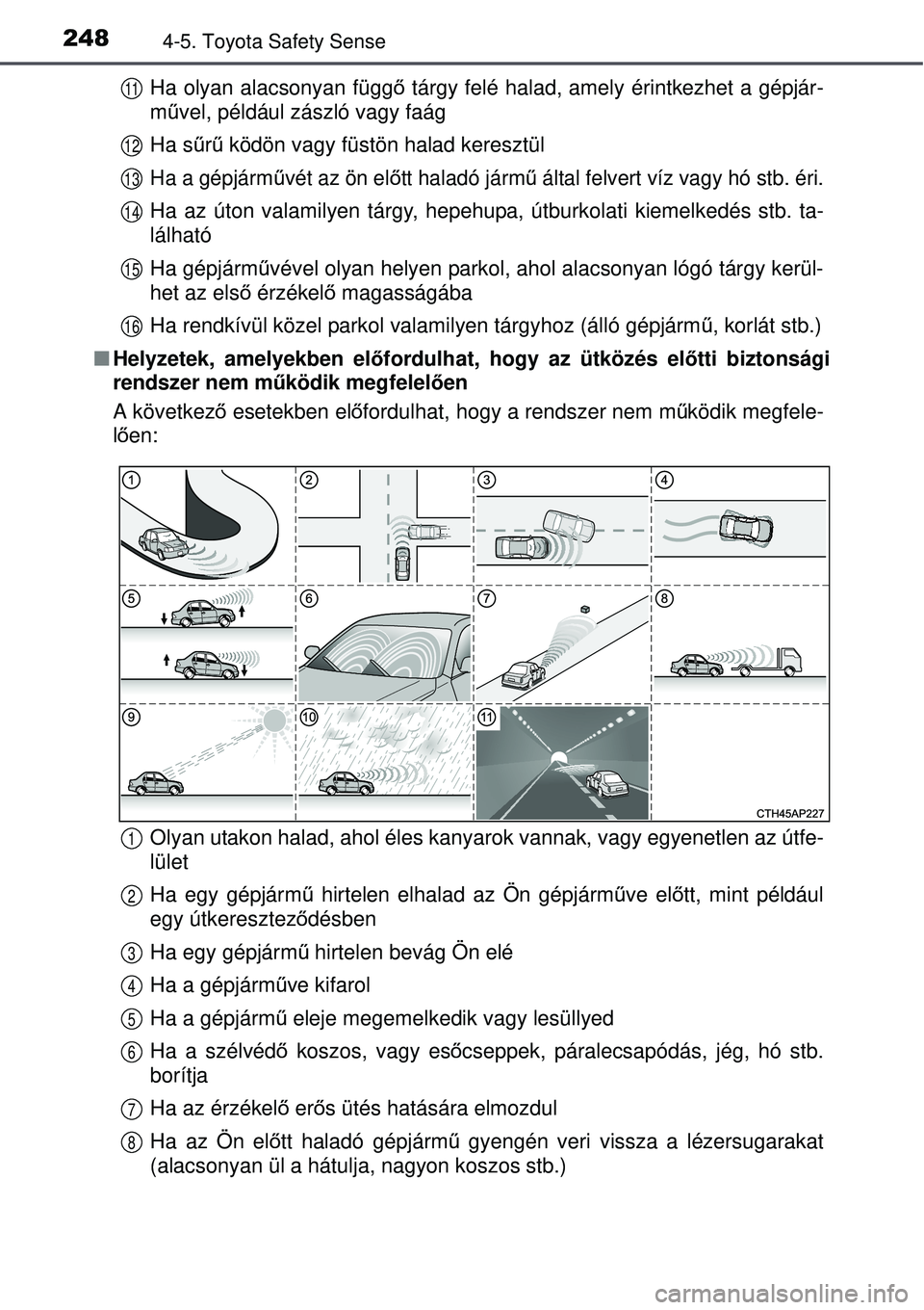 TOYOTA AURIS 2016 Kezelési útmutató (in Hungarian) 2484-5. Toyota Safety Sense
Ha olyan alacsonyan függő tárgy felé halad, amely érintkezhet a gépjár-
m űvel, például zászló vagy faág
Ha s űrű ködön vagy füstön halad keresztül
Ha TOYOTA AURIS 2016 Kezelési útmutató (in Hungarian) 2484-5. Toyota Safety Sense
Ha olyan alacsonyan függő tárgy felé halad, amely érintkezhet a gépjár-
m űvel, például zászló vagy faág
Ha s űrű ködön vagy füstön halad keresztül
Ha