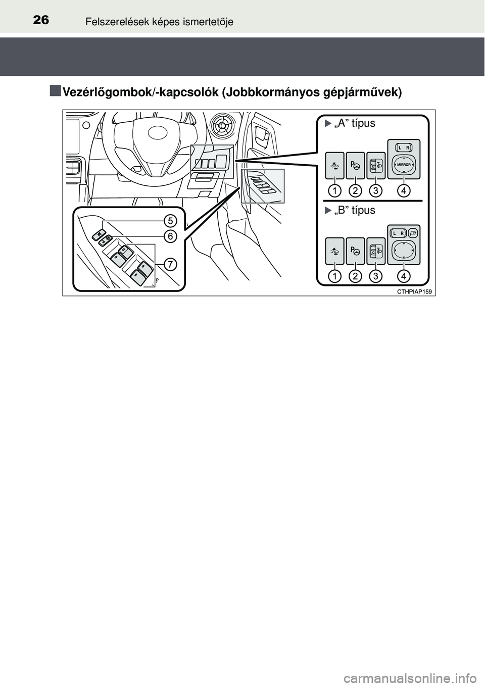 TOYOTA AURIS 2016  Kezelési útmutató (in Hungarian) 26Felszerelések képes ismertetője
Ve z é r l őgombok/-kapcsolók (Jobbkormányos gépjárművek)
„A” típus
„B” típus 