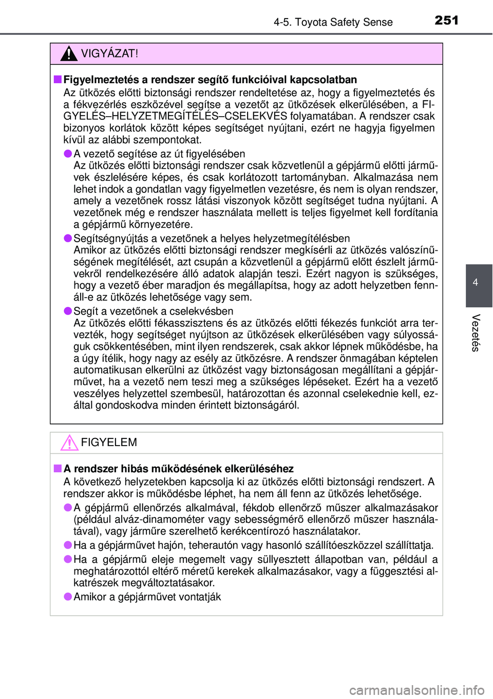 TOYOTA AURIS 2016 Kezelési útmutató (in Hungarian) 2514-5. Toyota Safety Sense
4
Vezetés
VIGYÁZAT!
Figyelmeztetés a rendszer segítő funkcióival kapcsolatban
Az ütközés el őtti biztonsági rendszer rendelteté se az, hogy a figyelmeztetés TOYOTA AURIS 2016 Kezelési útmutató (in Hungarian) 2514-5. Toyota Safety Sense
4
Vezetés
VIGYÁZAT!
Figyelmeztetés a rendszer segítő funkcióival kapcsolatban
Az ütközés el őtti biztonsági rendszer rendelteté se az, hogy a figyelmeztetés