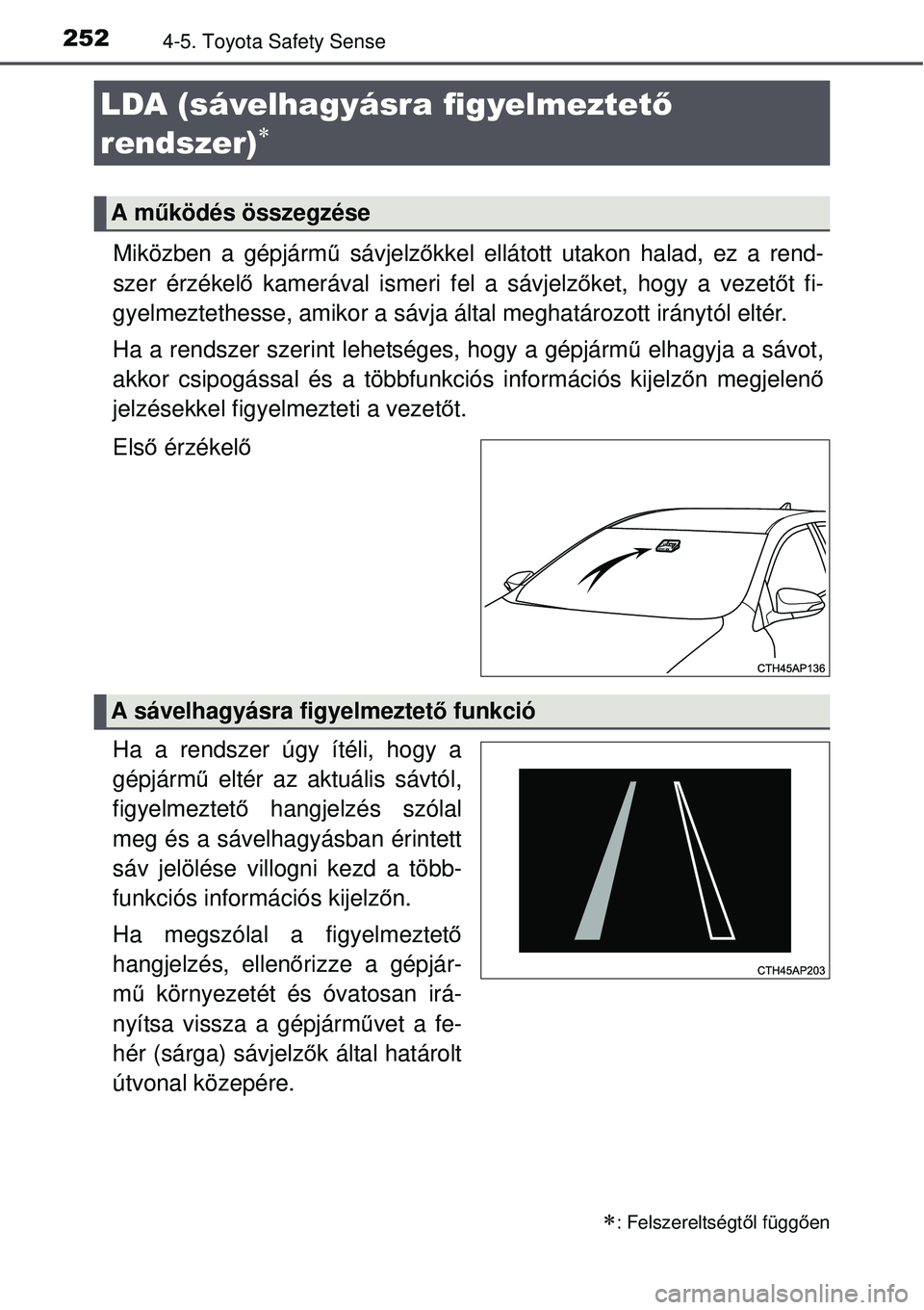 TOYOTA AURIS 2016 Kezelési útmutató (in Hungarian) 2524-5. Toyota Safety Sense
Miközben a gépjármű sávjelz őkkel ellátott utakon halad, ez a rend-
szer érzékelő kamerával ismeri fel a sávjelz őket, hogy a vezet őt fi-
gyelmeztethesse, a TOYOTA AURIS 2016 Kezelési útmutató (in Hungarian) 2524-5. Toyota Safety Sense
Miközben a gépjármű sávjelz őkkel ellátott utakon halad, ez a rend-
szer érzékelő kamerával ismeri fel a sávjelz őket, hogy a vezet őt fi-
gyelmeztethesse, a