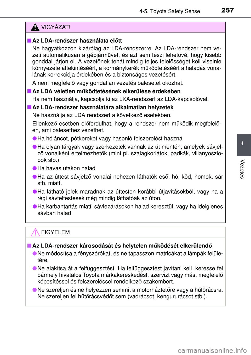 TOYOTA AURIS 2016 Kezelési útmutató (in Hungarian) 2574-5. Toyota Safety Sense
4
Vezetés
VIGYÁZAT!
Az LDA-rendszer használata el őtt
Ne hagyatkozzon kizárólag az LDA-rendszerre. Az LDA-rendszer nem v\
e-
zeti automatikusan a gépjárm űvet, TOYOTA AURIS 2016 Kezelési útmutató (in Hungarian) 2574-5. Toyota Safety Sense
4
Vezetés
VIGYÁZAT!
Az LDA-rendszer használata el őtt
Ne hagyatkozzon kizárólag az LDA-rendszerre. Az LDA-rendszer nem v\
e-
zeti automatikusan a gépjárm űvet,