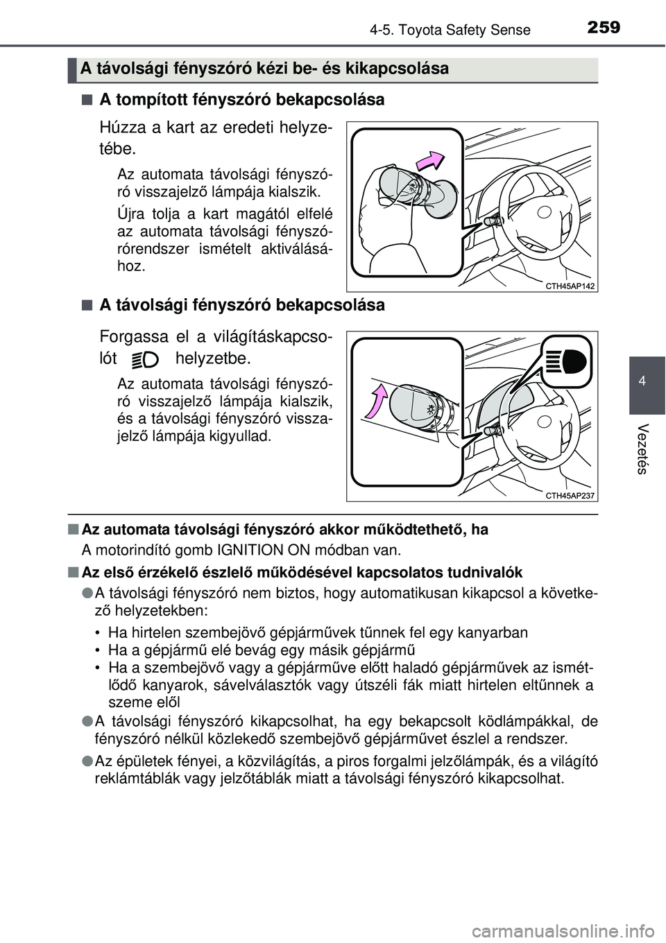 TOYOTA AURIS 2016 Kezelési útmutató (in Hungarian) 2594-5. Toyota Safety Sense
4
Vezetés
A tompított fényszóró bekapcsolása
Húzza a kart az eredeti helyze-
tébe.
Az automata távolsági fényszó-
ró visszajelző lámpája kialszik.
Újra TOYOTA AURIS 2016 Kezelési útmutató (in Hungarian) 2594-5. Toyota Safety Sense
4
Vezetés
A tompított fényszóró bekapcsolása
Húzza a kart az eredeti helyze-
tébe.
Az automata távolsági fényszó-
ró visszajelző lámpája kialszik.
Újra