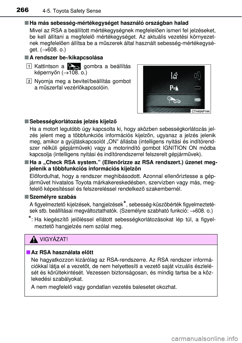 TOYOTA AURIS 2016 Kezelési útmutató (in Hungarian) 2664-5. Toyota Safety Sense
Ha más sebesség-mértékegységet használó országba\
n halad
Mivel az RSA a beállított mértékegységnek megfelel ően ismeri fel jelzéseket,
be kell állítani TOYOTA AURIS 2016 Kezelési útmutató (in Hungarian) 2664-5. Toyota Safety Sense
Ha más sebesség-mértékegységet használó országba\
n halad
Mivel az RSA a beállított mértékegységnek megfelel ően ismeri fel jelzéseket,
be kell állítani