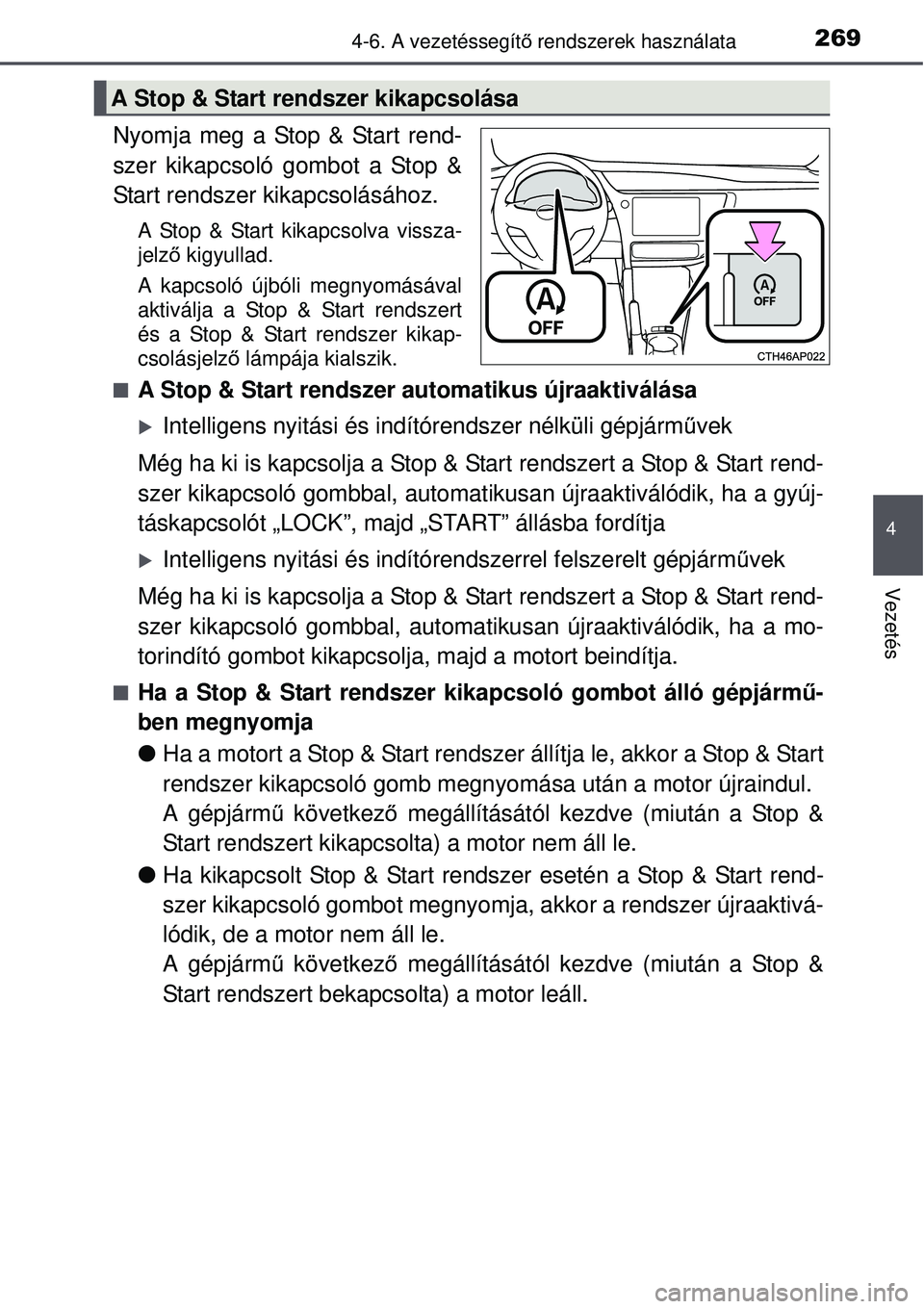 TOYOTA AURIS 2016 Kezelési útmutató (in Hungarian) 2694-6. A vezetéssegítő rendszerek használata
4
Vezetés
Nyomja meg a Stop & Start rend-
szer kikapcsoló gombot a Stop &
Start rendszer kikapcsolásához.
A Stop & Start kikapcsolva vissza-
jelz TOYOTA AURIS 2016 Kezelési útmutató (in Hungarian) 2694-6. A vezetéssegítő rendszerek használata
4
Vezetés
Nyomja meg a Stop & Start rend-
szer kikapcsoló gombot a Stop &
Start rendszer kikapcsolásához.
A Stop & Start kikapcsolva vissza-
jelz