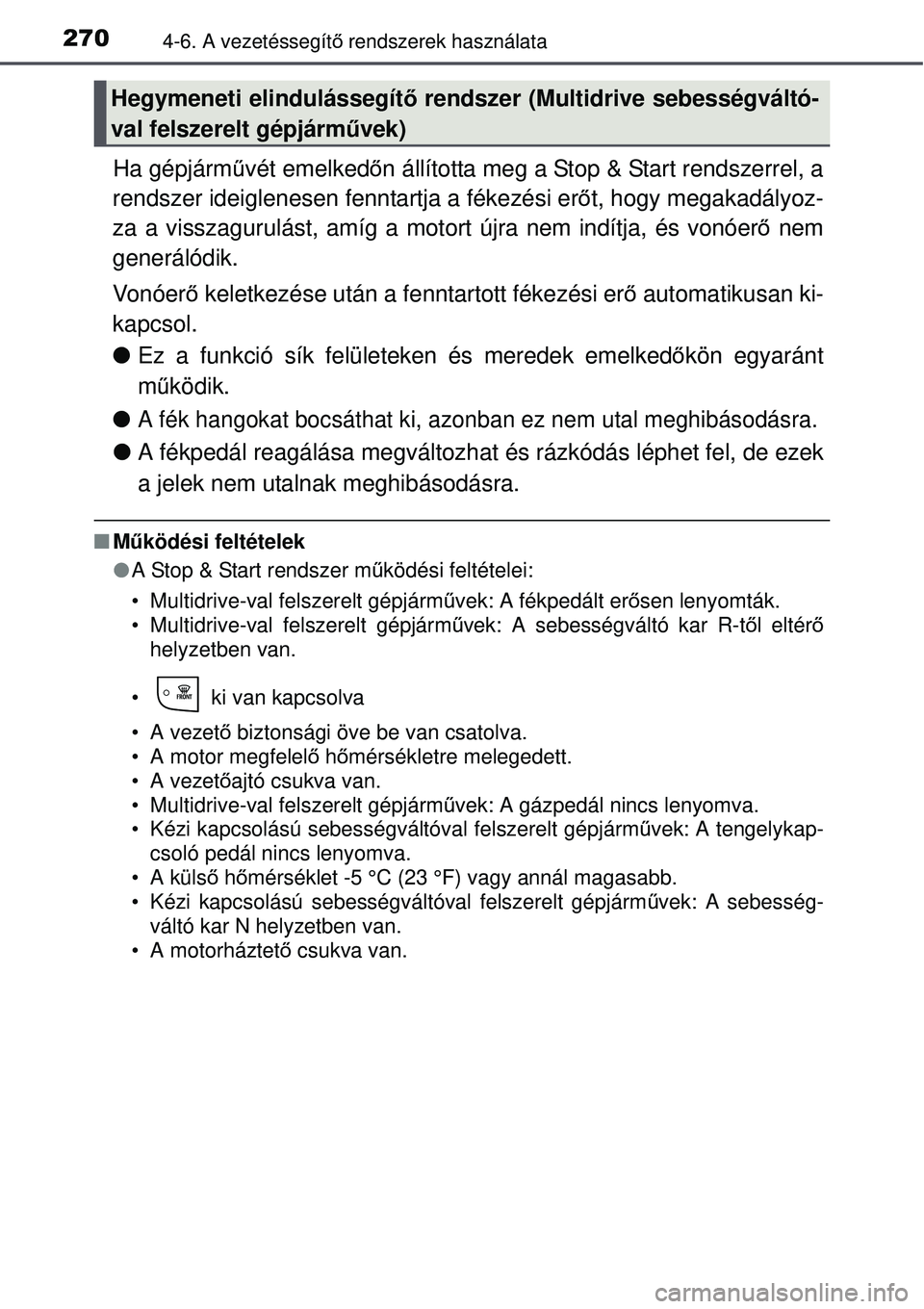 TOYOTA AURIS 2016 Kezelési útmutató (in Hungarian) 2704-6. A vezetéssegítő rendszerek használata
Ha gépjárm űvét emelked őn állította meg a Stop & Start rendszerrel, a
rendszer ideiglenesen fenntartja a fékezési er őt, hogy megakadályoz TOYOTA AURIS 2016 Kezelési útmutató (in Hungarian) 2704-6. A vezetéssegítő rendszerek használata
Ha gépjárm űvét emelked őn állította meg a Stop & Start rendszerrel, a
rendszer ideiglenesen fenntartja a fékezési er őt, hogy megakadályoz