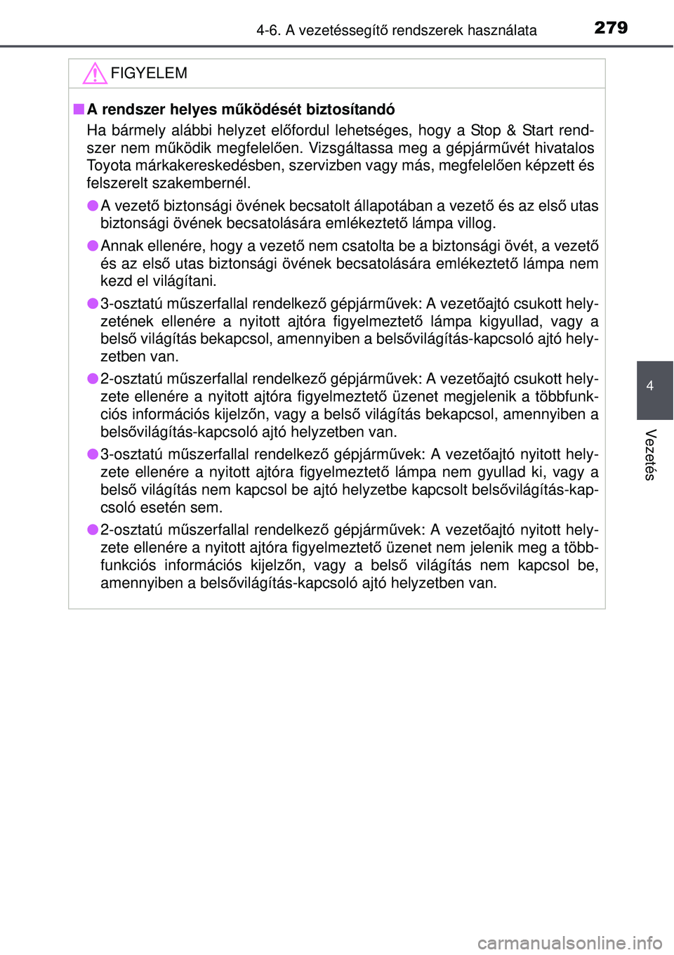 TOYOTA AURIS 2016 Kezelési útmutató (in Hungarian) 2794-6. A vezetéssegítő rendszerek használata
4
Vezetés
FIGYELEM
A rendszer helyes m űködését biztosítandó
Ha bármely alábbi helyzet el őfordul lehetséges, hogy a Stop & Start rend- TOYOTA AURIS 2016 Kezelési útmutató (in Hungarian) 2794-6. A vezetéssegítő rendszerek használata
4
Vezetés
FIGYELEM
A rendszer helyes m űködését biztosítandó
Ha bármely alábbi helyzet el őfordul lehetséges, hogy a Stop & Start rend-
