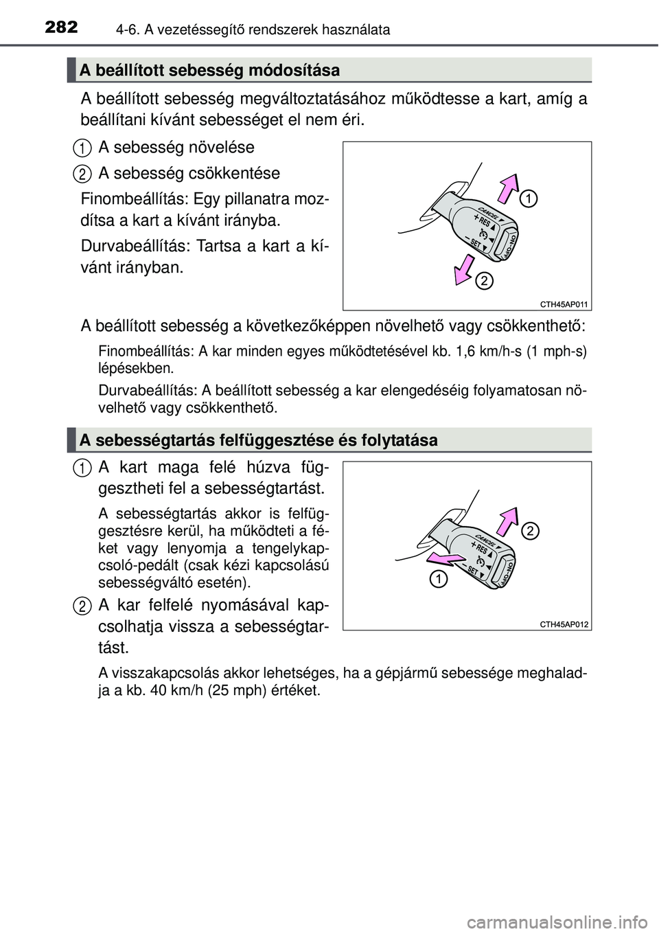 TOYOTA AURIS 2016 Kezelési útmutató (in Hungarian) 2824-6. A vezetéssegítő rendszerek használata
A beállított sebesség megváltoztatásához m űködtesse a kart, amíg a
beállítani kívánt sebességet el nem éri.
A sebesség növelése
A s TOYOTA AURIS 2016 Kezelési útmutató (in Hungarian) 2824-6. A vezetéssegítő rendszerek használata
A beállított sebesség megváltoztatásához m űködtesse a kart, amíg a
beállítani kívánt sebességet el nem éri.
A sebesség növelése
A s