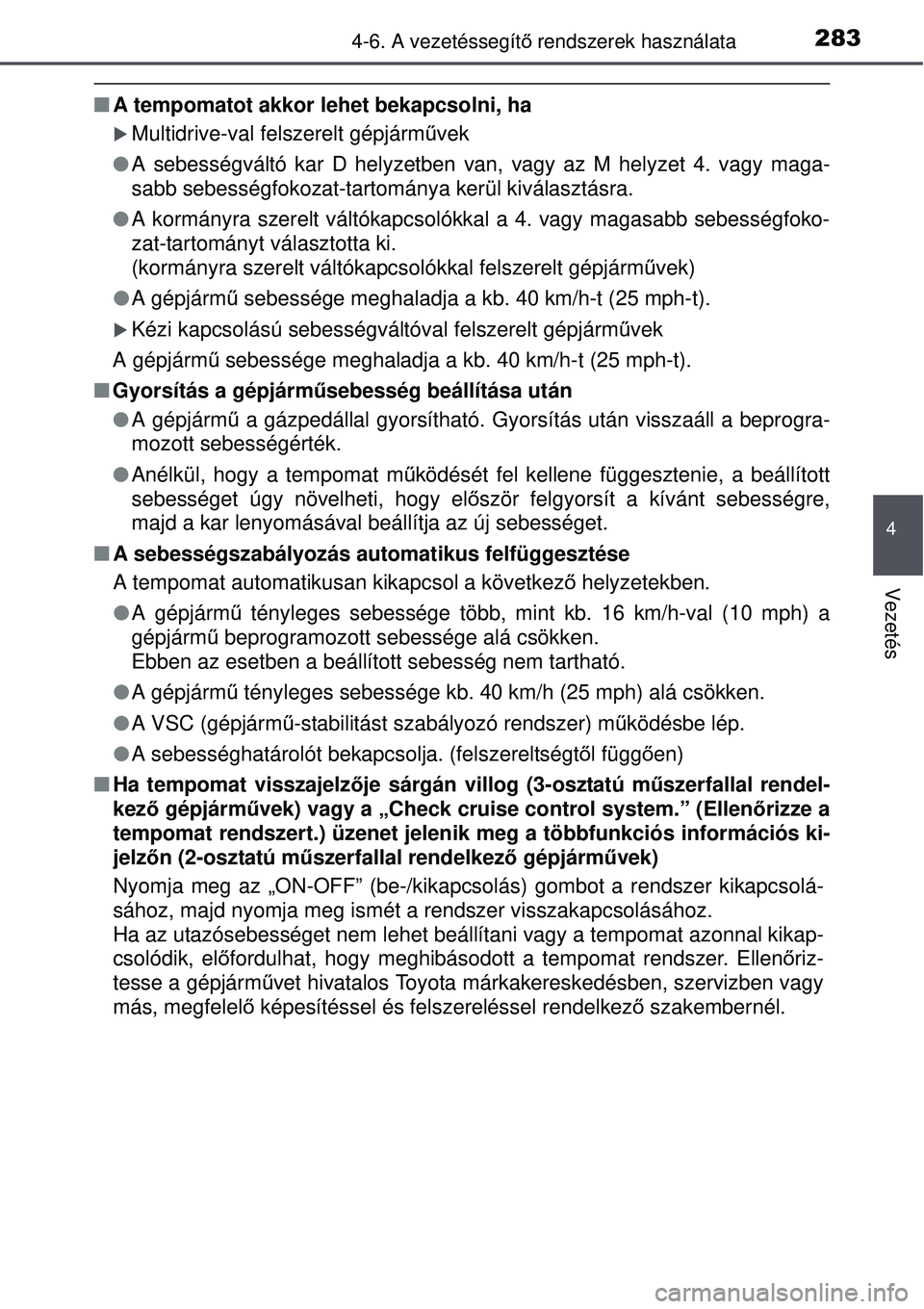 TOYOTA AURIS 2016 Kezelési útmutató (in Hungarian) 2834-6. A vezetéssegítő rendszerek használata
4
Vezetés
A tempomatot akkor lehet bekapcsolni, ha
Multidrive-val felszerelt gépjárm űvek
A sebességváltó kar D helyzetben van, vag TOYOTA AURIS 2016 Kezelési útmutató (in Hungarian) 2834-6. A vezetéssegítő rendszerek használata
4
Vezetés
A tempomatot akkor lehet bekapcsolni, ha
Multidrive-val felszerelt gépjárm űvek
A sebességváltó kar D helyzetben van, vag