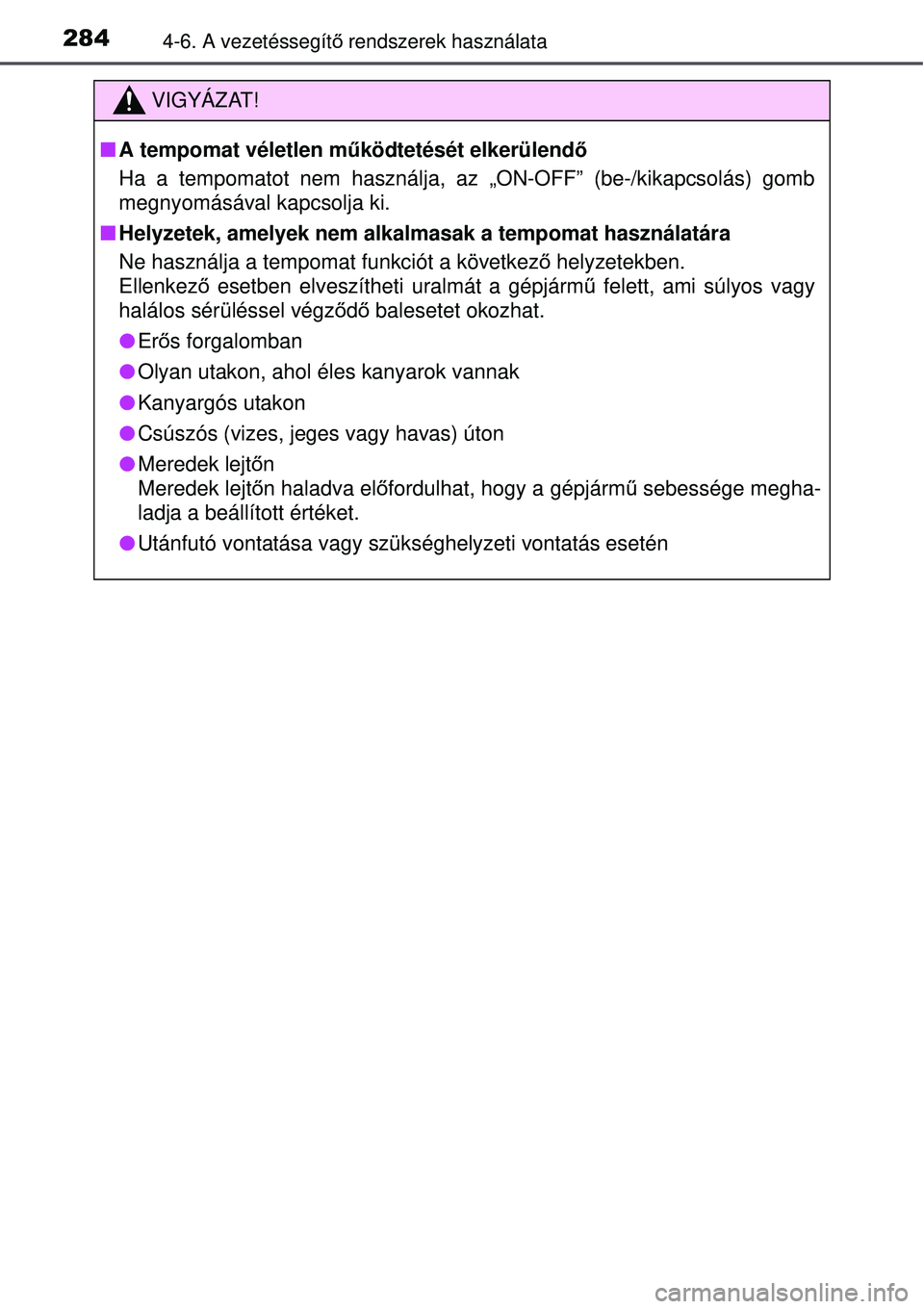 TOYOTA AURIS 2016 Kezelési útmutató (in Hungarian) 2844-6. A vezetéssegítő rendszerek használata
VIGYÁZAT!
A tempomat véletlen m űködtetését elkerülendő
Ha a tempomatot nem használja, az „ON-OFF” (be-/kikapcsolás\
) gomb
megnyom TOYOTA AURIS 2016 Kezelési útmutató (in Hungarian) 2844-6. A vezetéssegítő rendszerek használata
VIGYÁZAT!
A tempomat véletlen m űködtetését elkerülendő
Ha a tempomatot nem használja, az „ON-OFF” (be-/kikapcsolás\
) gomb
megnyom