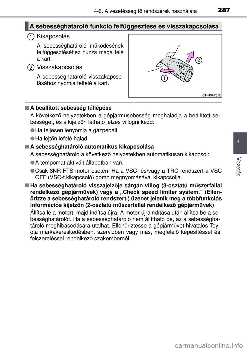 TOYOTA AURIS 2016 Kezelési útmutató (in Hungarian) 2874-6. A vezetéssegítő rendszerek használata
4
Vezetés
Kikapcsolás
A sebességhatároló m űködésének
felfüggesztéséhez húzza maga felé
a kart.
Visszakapcsolás
A sebességhatároló v TOYOTA AURIS 2016 Kezelési útmutató (in Hungarian) 2874-6. A vezetéssegítő rendszerek használata
4
Vezetés
Kikapcsolás
A sebességhatároló m űködésének
felfüggesztéséhez húzza maga felé
a kart.
Visszakapcsolás
A sebességhatároló v