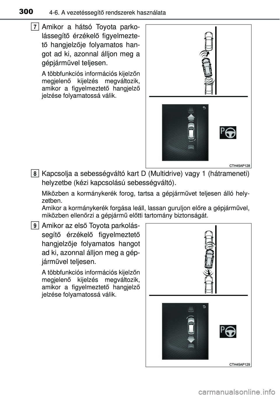 TOYOTA AURIS 2016 Kezelési útmutató (in Hungarian) 3004-6. A vezetéssegítő rendszerek használata
Amikor a hátsó Toyota parko-
lássegítő érzékelő figyelmezte-
t ő hangjelző je folyamatos han-
got ad ki, azonnal álljon meg a
gépjárm TOYOTA AURIS 2016 Kezelési útmutató (in Hungarian) 3004-6. A vezetéssegítő rendszerek használata
Amikor a hátsó Toyota parko-
lássegítő érzékelő figyelmezte-
t ő hangjelző je folyamatos han-
got ad ki, azonnal álljon meg a
gépjárm