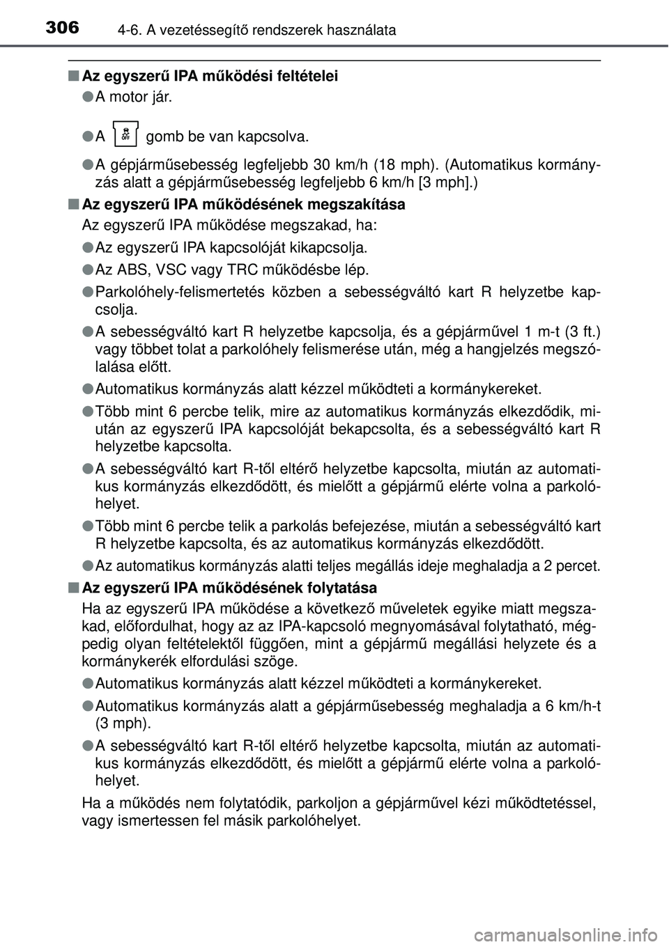 TOYOTA AURIS 2016 Kezelési útmutató (in Hungarian) 3064-6. A vezetéssegítő rendszerek használata
Az egyszerű IPA működési feltételei
A motor jár.
A gomb be van kapcsolva.
A gépjárm űsebesség legfeljebb 30 km/h (18 mph) TOYOTA AURIS 2016 Kezelési útmutató (in Hungarian) 3064-6. A vezetéssegítő rendszerek használata
Az egyszerű IPA működési feltételei
A motor jár.
A gomb be van kapcsolva.
A gépjárm űsebesség legfeljebb 30 km/h (18 mph)