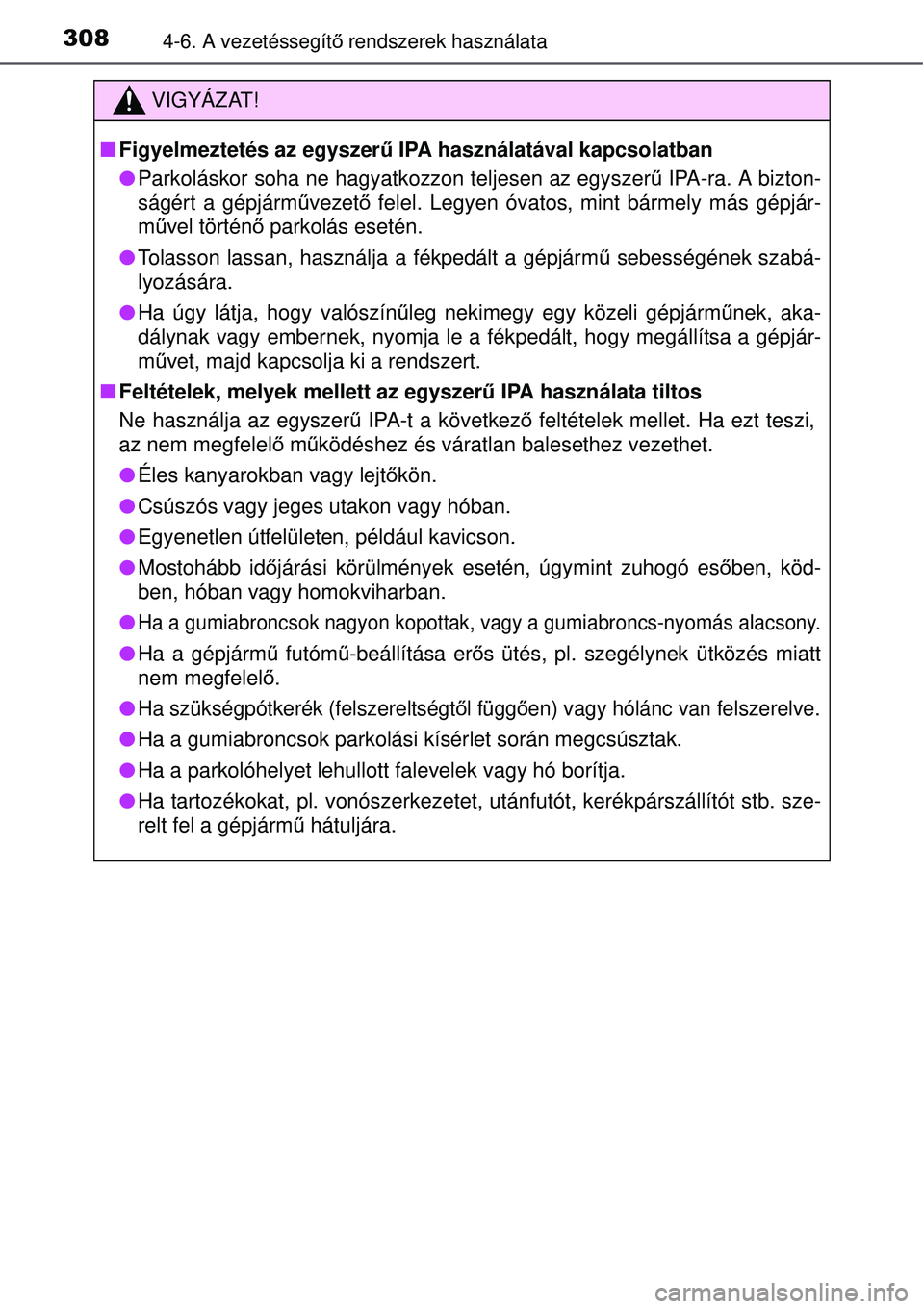 TOYOTA AURIS 2016 Kezelési útmutató (in Hungarian) 3084-6. A vezetéssegítő rendszerek használata
VIGYÁZAT!
Figyelmeztetés az egyszer ű IPA használatával kapcsolatban
Parkoláskor soha ne hagyatkozzon teljesen az egyszer ű IPA-ra. A b TOYOTA AURIS 2016 Kezelési útmutató (in Hungarian) 3084-6. A vezetéssegítő rendszerek használata
VIGYÁZAT!
Figyelmeztetés az egyszer ű IPA használatával kapcsolatban
Parkoláskor soha ne hagyatkozzon teljesen az egyszer ű IPA-ra. A b