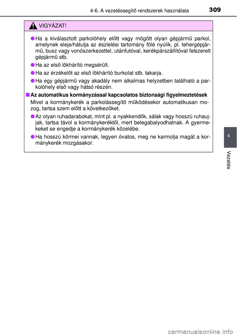 TOYOTA AURIS 2016 Kezelési útmutató (in Hungarian) 3094-6. A vezetéssegítő rendszerek használata
4
Vezetés
VIGYÁZAT!
Ha a kiválasztott parkolóhely elő tt vagy mögött olyan gépjármű parkol,
amelynek eleje/hátulja az észlelési tarto TOYOTA AURIS 2016 Kezelési útmutató (in Hungarian) 3094-6. A vezetéssegítő rendszerek használata
4
Vezetés
VIGYÁZAT!
Ha a kiválasztott parkolóhely elő tt vagy mögött olyan gépjármű parkol,
amelynek eleje/hátulja az észlelési tarto