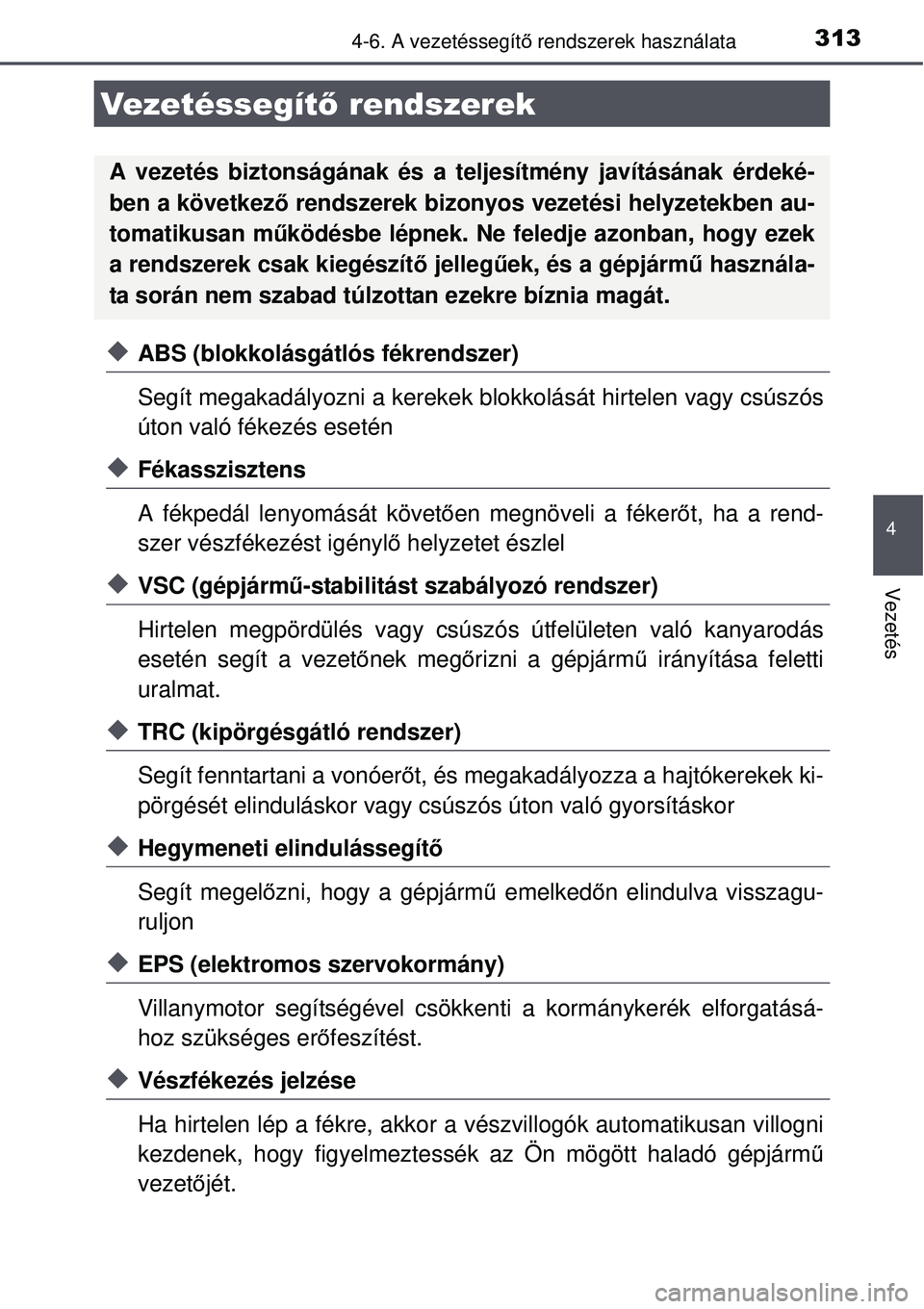 TOYOTA AURIS 2016 Kezelési útmutató (in Hungarian) 3134-6. A vezetéssegítő rendszerek használata
4
Vezetés
ABS (blokkolásgátlós fékrendszer)
Segít megakadályozni a kerekek blokkolását hirtelen vagy csúszós
úton való fékezés eset TOYOTA AURIS 2016 Kezelési útmutató (in Hungarian) 3134-6. A vezetéssegítő rendszerek használata
4
Vezetés
ABS (blokkolásgátlós fékrendszer)
Segít megakadályozni a kerekek blokkolását hirtelen vagy csúszós
úton való fékezés eset