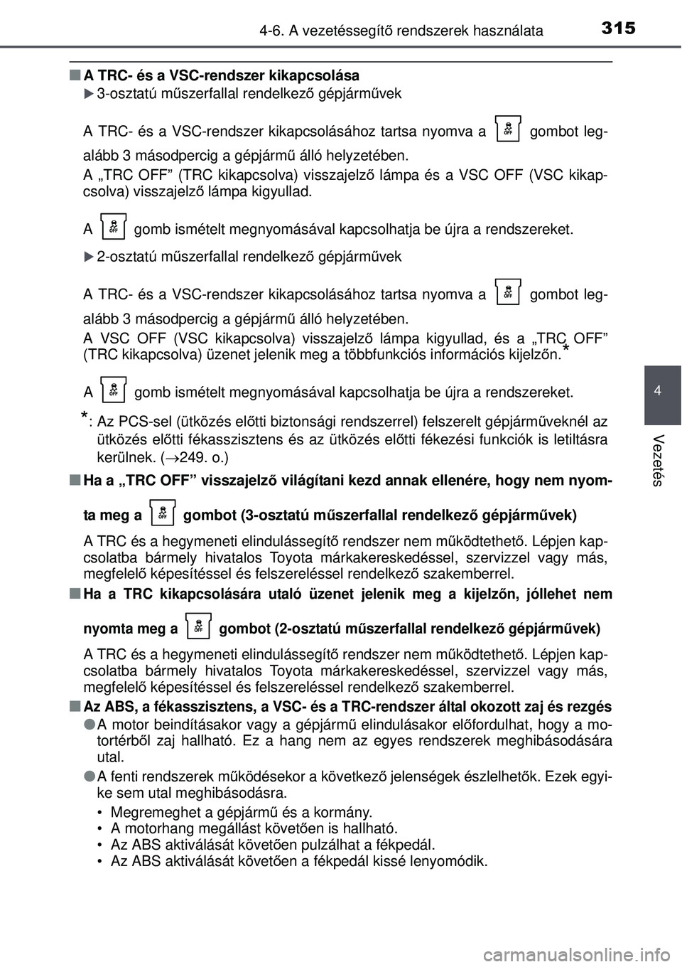 TOYOTA AURIS 2016 Kezelési útmutató (in Hungarian) 3154-6. A vezetéssegítő rendszerek használata
4
Vezetés
A TRC- és a VSC-rendszer kikapcsolása
3-osztatú m űszerfallal rendelkez ő gépjárm űvek
A TRC- és a VSC-rendszer kikapcsolá TOYOTA AURIS 2016 Kezelési útmutató (in Hungarian) 3154-6. A vezetéssegítő rendszerek használata
4
Vezetés
A TRC- és a VSC-rendszer kikapcsolása
3-osztatú m űszerfallal rendelkez ő gépjárm űvek
A TRC- és a VSC-rendszer kikapcsolá