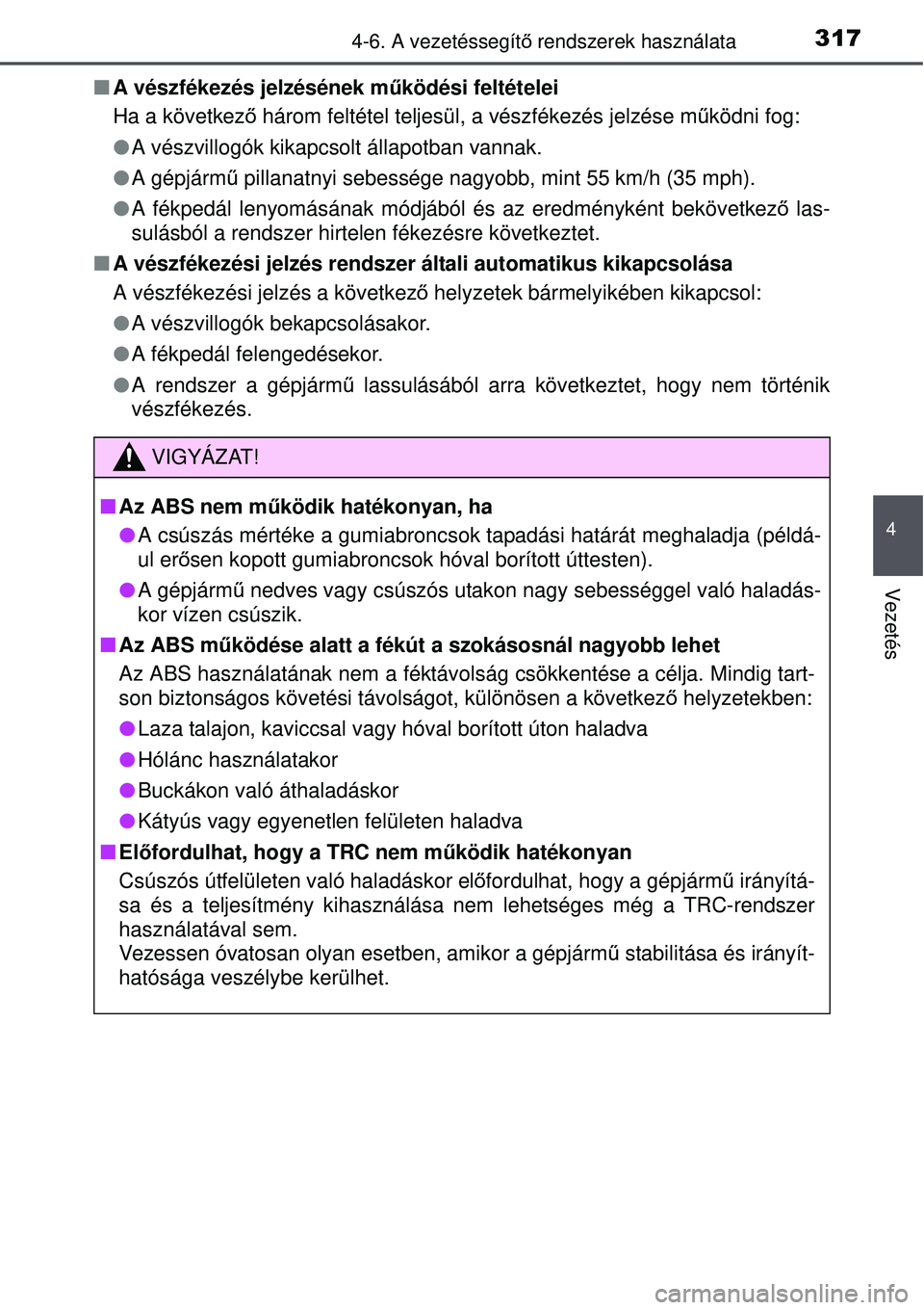 TOYOTA AURIS 2016 Kezelési útmutató (in Hungarian) 3174-6. A vezetéssegítő rendszerek használata
4
Vezetés
A vészfékezés jelzésének m űködési feltételei
Ha a következ ő három feltétel teljesül, a vészfékezés jelzése m űköd TOYOTA AURIS 2016 Kezelési útmutató (in Hungarian) 3174-6. A vezetéssegítő rendszerek használata
4
Vezetés
A vészfékezés jelzésének m űködési feltételei
Ha a következ ő három feltétel teljesül, a vészfékezés jelzése m űköd