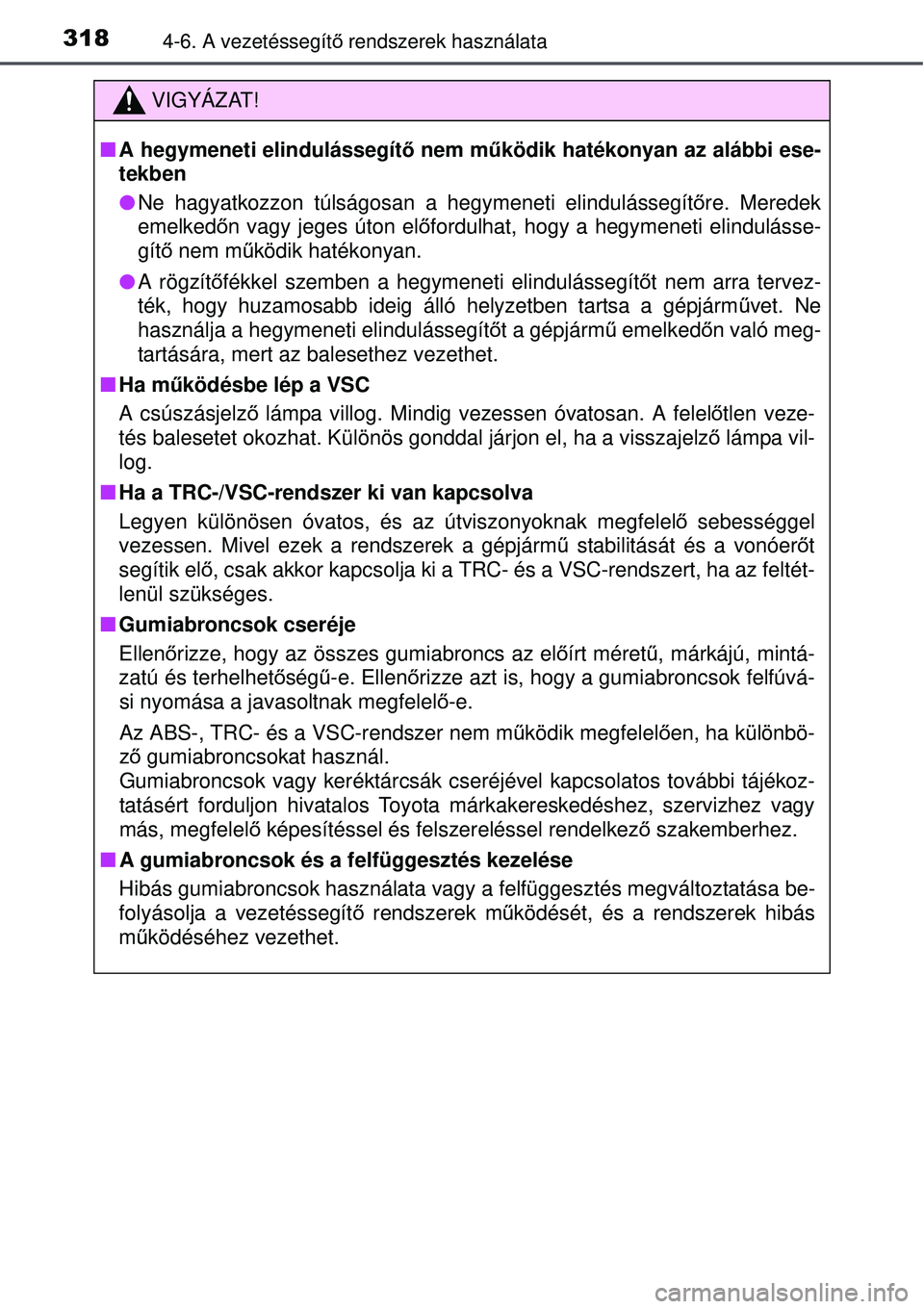 TOYOTA AURIS 2016 Kezelési útmutató (in Hungarian) 3184-6. A vezetéssegítő rendszerek használata
VIGYÁZAT!
A hegymeneti elindulássegít ő nem működik hatékonyan az alábbi ese-
tekben
Ne hagyatkozzon túlságosan a hegymeneti elindul TOYOTA AURIS 2016 Kezelési útmutató (in Hungarian) 3184-6. A vezetéssegítő rendszerek használata
VIGYÁZAT!
A hegymeneti elindulássegít ő nem működik hatékonyan az alábbi ese-
tekben
Ne hagyatkozzon túlságosan a hegymeneti elindul