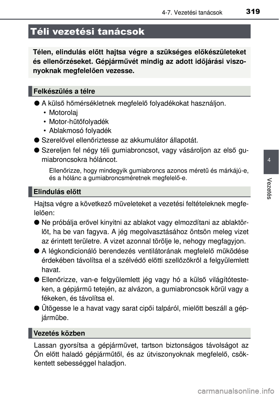 TOYOTA AURIS 2016 Kezelési útmutató (in Hungarian) 319
4
Vezetés
4-7. Vezetési tanácsok
A küls ő h őmérsékletnek megfelel ő folyadékokat használjon.
• Motorolaj
• Motor-h űtő folyadék
• Ablakmosó folyadék
Szerel ővel ell TOYOTA AURIS 2016 Kezelési útmutató (in Hungarian) 319
4
Vezetés
4-7. Vezetési tanácsok
A küls ő h őmérsékletnek megfelel ő folyadékokat használjon.
• Motorolaj
• Motor-h űtő folyadék
• Ablakmosó folyadék
Szerel ővel ell