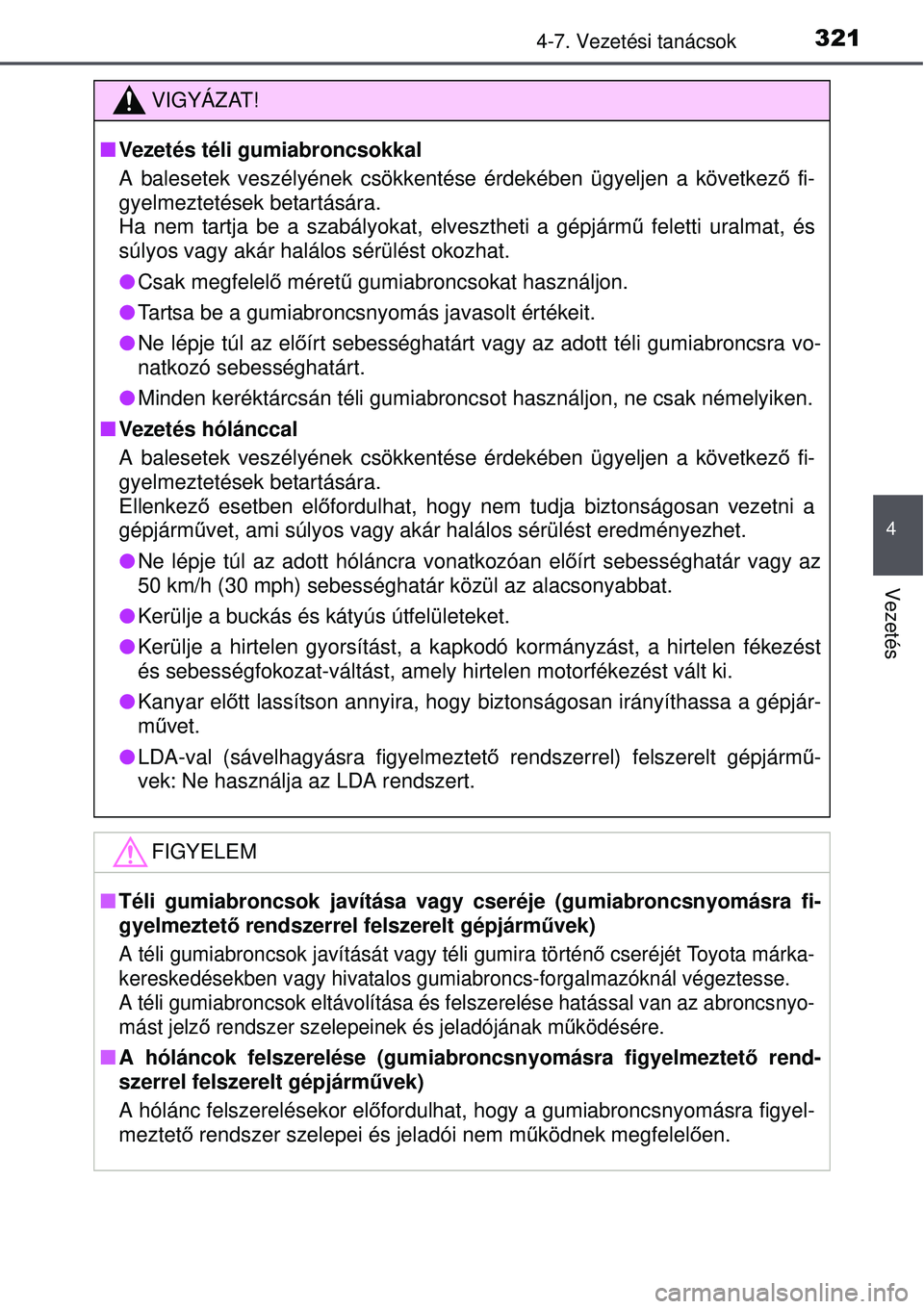 TOYOTA AURIS 2016 Kezelési útmutató (in Hungarian) 3214-7. Vezetési tanácsok
4
Vezetés
VIGYÁZAT!
Vezetés téli gumiabroncsokkal
A balesetek veszélyének csökkentése érdekében ügyel\
jen a következ ő fi-
gyelmeztetések betartására.
TOYOTA AURIS 2016 Kezelési útmutató (in Hungarian) 3214-7. Vezetési tanácsok
4
Vezetés
VIGYÁZAT!
Vezetés téli gumiabroncsokkal
A balesetek veszélyének csökkentése érdekében ügyel\
jen a következ ő fi-
gyelmeztetések betartására.