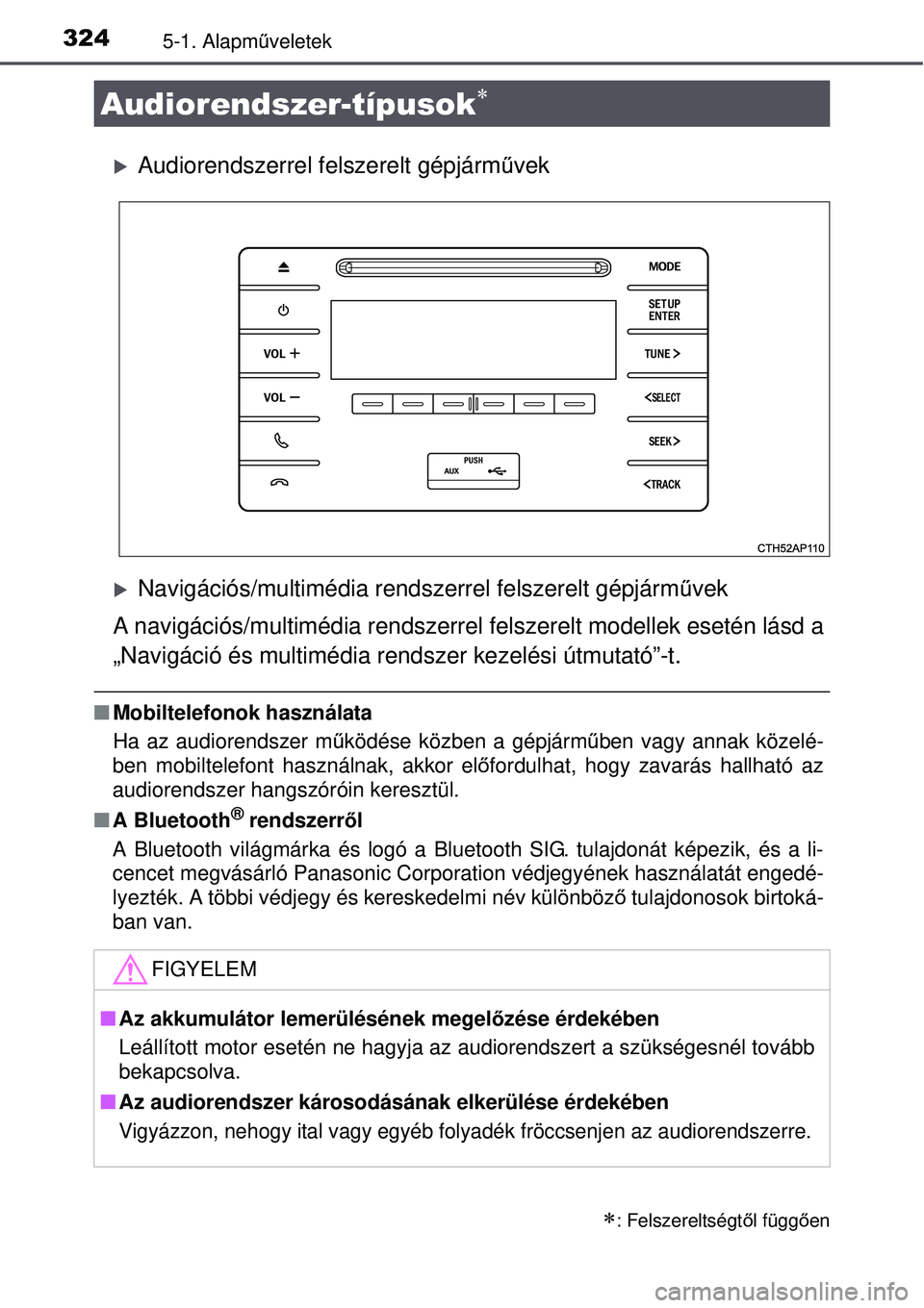 TOYOTA AURIS 2016  Kezelési útmutató (in Hungarian) 3245-1. Alapműveletek
Audiorendszerrel felszerelt gépjárm űvek
Navigációs/multimédia rendszerrel felszerelt gépjárm űvek
A navigációs/multimédia rendszerrel  felszerelt modellek ese