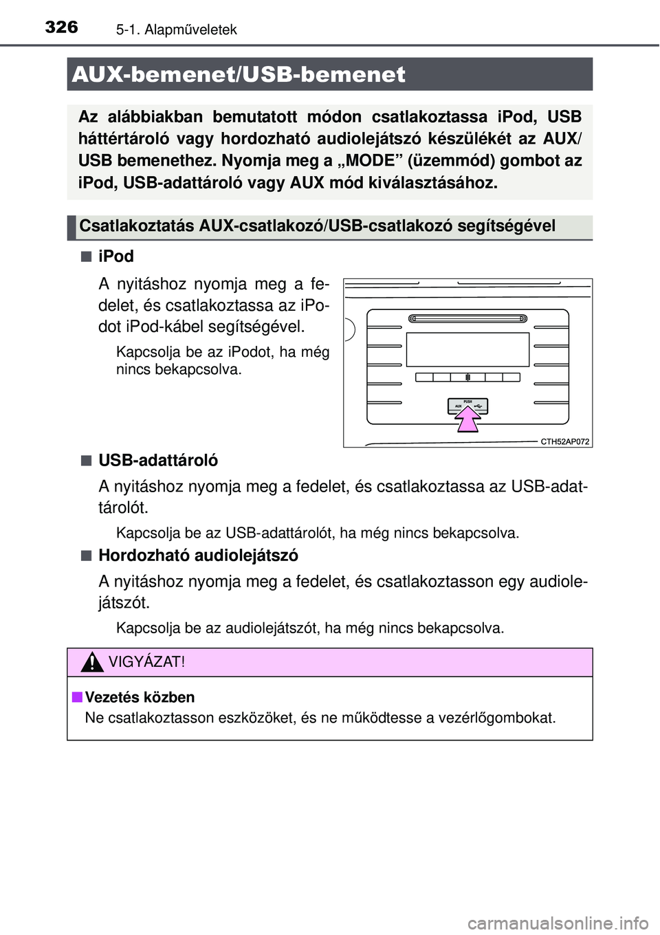 TOYOTA AURIS 2016 Kezelési útmutató (in Hungarian) 3265-1. Alapműveletek
iPod
A nyitáshoz nyomja meg a fe-
delet, és csatlakoztassa az iPo-
dot iPod-kábel segítségével.
Kapcsolja be az iPodot, ha még
nincs bekapcsolva.
USB-adattároló
TOYOTA AURIS 2016 Kezelési útmutató (in Hungarian) 3265-1. Alapműveletek
iPod
A nyitáshoz nyomja meg a fe-
delet, és csatlakoztassa az iPo-
dot iPod-kábel segítségével.
Kapcsolja be az iPodot, ha még
nincs bekapcsolva.
USB-adattároló