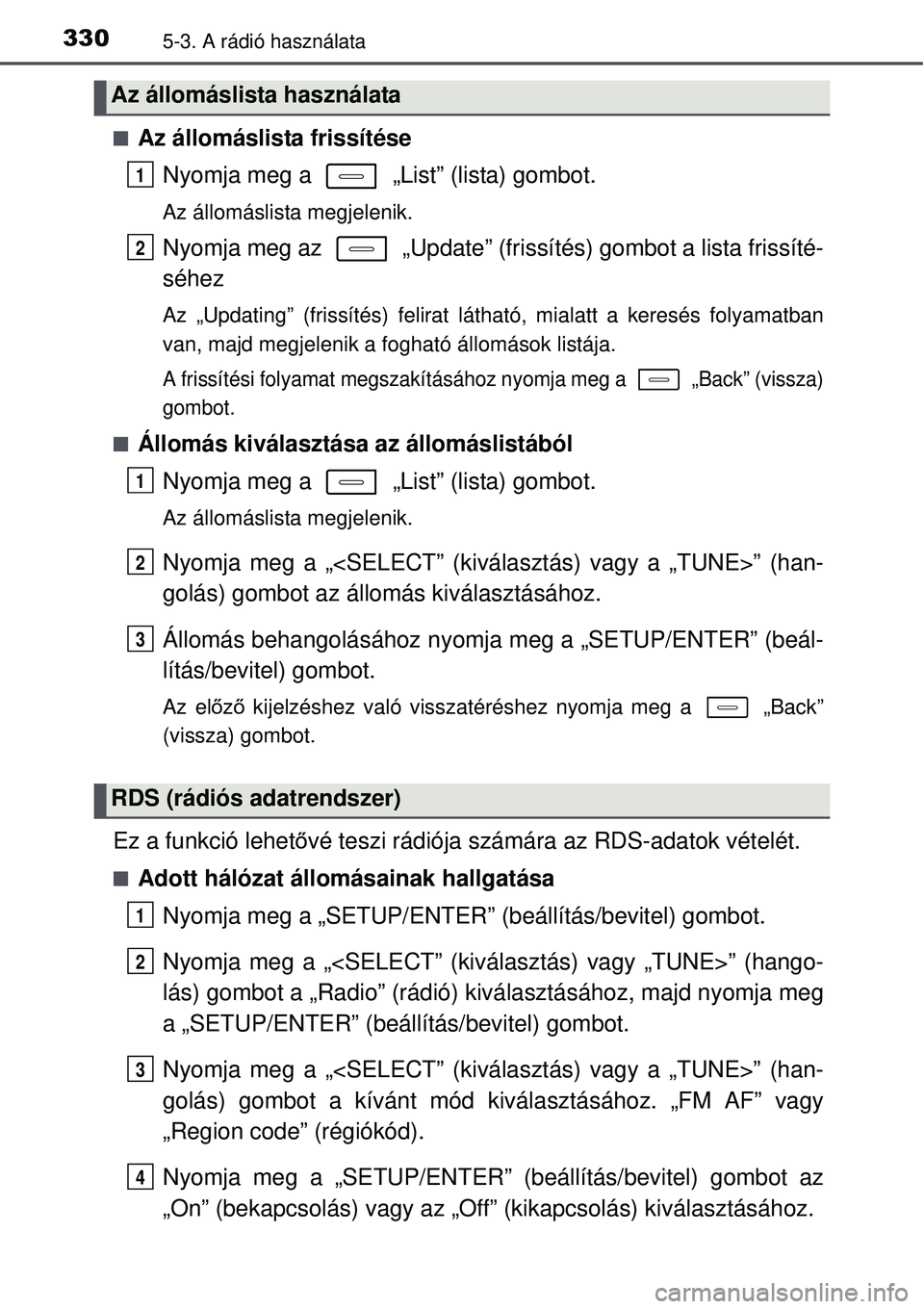 TOYOTA AURIS 2016 Kezelési útmutató (in Hungarian) 3305-3. A rádió használata
Az állomáslista frissítéseNyomja meg a „List” (lista) gombot.
Az állomáslista megjelenik.
Nyomja meg az „Update” (frissítés) gombot a lista frissí TOYOTA AURIS 2016 Kezelési útmutató (in Hungarian) 3305-3. A rádió használata
Az állomáslista frissítéseNyomja meg a „List” (lista) gombot.
Az állomáslista megjelenik.
Nyomja meg az „Update” (frissítés) gombot a lista frissí