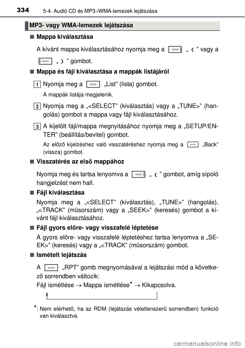 TOYOTA AURIS 2016 Kezelési útmutató (in Hungarian) 3345-4. Audió CD és MP3-/WMA-lemezek lejátszása
Mappa kiválasztása
A kívánt mappa kiválasztásához nyomja meg a „ ” vagy a „ ” gombot.
Mappa és fájl kiválasztása a mappá TOYOTA AURIS 2016 Kezelési útmutató (in Hungarian) 3345-4. Audió CD és MP3-/WMA-lemezek lejátszása
Mappa kiválasztása
A kívánt mappa kiválasztásához nyomja meg a „ ” vagy a „ ” gombot.
Mappa és fájl kiválasztása a mappá