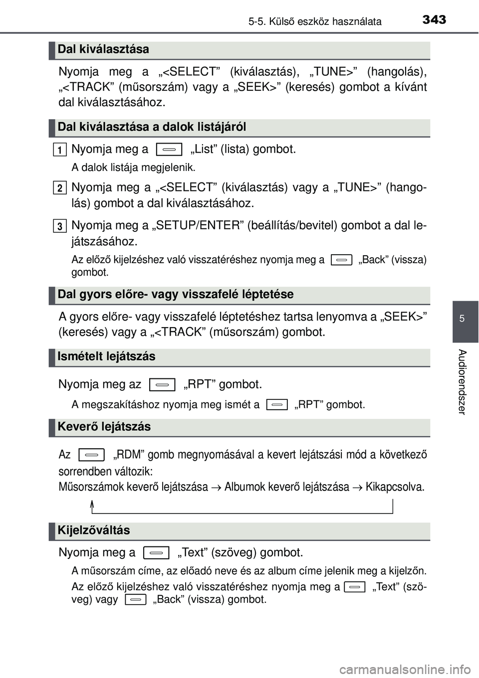 TOYOTA AURIS 2016 Kezelési útmutató (in Hungarian) 3435-5. Külső eszköz használata
5
Audiorendszer
Nyomja meg a „<SELECT” (kiválasztás), „TUNE>” (hang\
olás),
„<TRACK” (m űsorszám) vagy a „SEEK>” (keresés) gombot a kívánt
d TOYOTA AURIS 2016 Kezelési útmutató (in Hungarian) 3435-5. Külső eszköz használata
5
Audiorendszer
Nyomja meg a „<SELECT” (kiválasztás), „TUNE>” (hang\
olás),
„<TRACK” (m űsorszám) vagy a „SEEK>” (keresés) gombot a kívánt
d