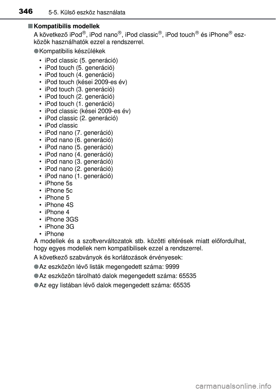 TOYOTA AURIS 2016 Kezelési útmutató (in Hungarian) 3465-5. Külső eszköz használata
Kompatibilis modellek
A következ ő iPod, iPod nano, iPod classic, iPod touch és iPhone esz-
közök használhatók ezzel a rendszerrel.
Kom TOYOTA AURIS 2016 Kezelési útmutató (in Hungarian) 3465-5. Külső eszköz használata
Kompatibilis modellek
A következ ő iPod, iPod nano, iPod classic, iPod touch és iPhone esz-
közök használhatók ezzel a rendszerrel.
Kom