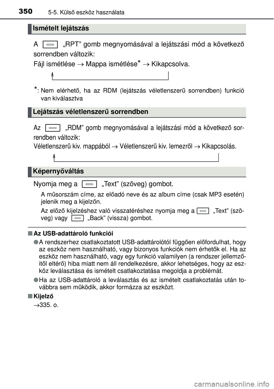 TOYOTA AURIS 2016 Kezelési útmutató (in Hungarian) 3505-5. Külső eszköz használata
A „RPT” gomb megnyomásával a lejátszási mód a következ ő
sorrendben változik:
Fájl ismétlése Mappa ismétlése
* Kikapcsolva.
*: Nem el TOYOTA AURIS 2016 Kezelési útmutató (in Hungarian) 3505-5. Külső eszköz használata
A „RPT” gomb megnyomásával a lejátszási mód a következ ő
sorrendben változik:
Fájl ismétlése Mappa ismétlése
* Kikapcsolva.
*: Nem el