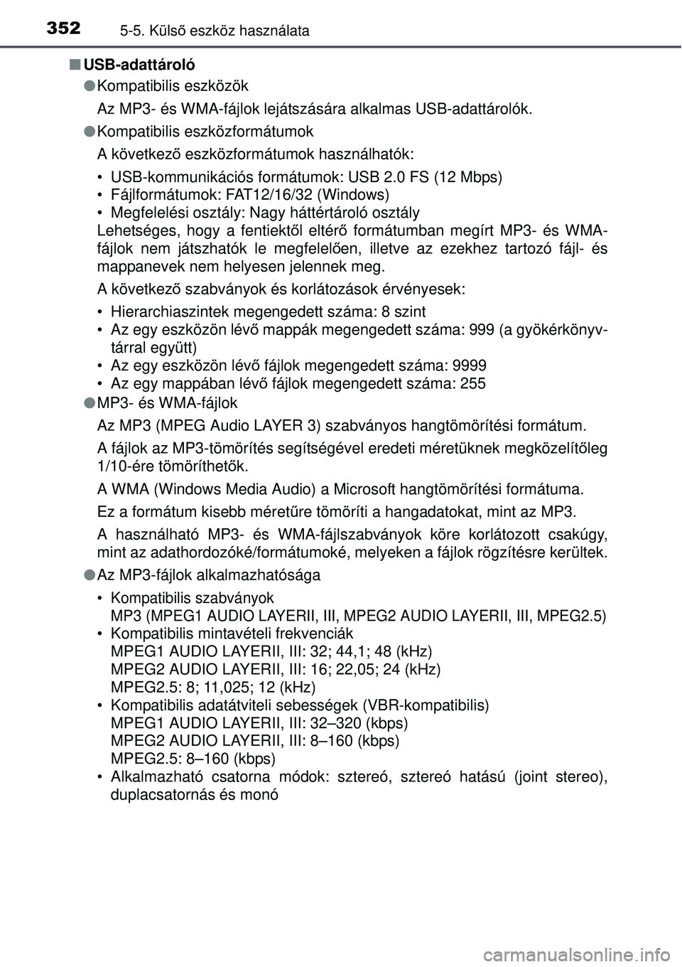 TOYOTA AURIS 2016 Kezelési útmutató (in Hungarian) 3525-5. Külső eszköz használata
USB-adattároló
Kompatibilis eszközök
Az MP3- és WMA-fájlok lejátszására alkalmas USB-adattárolók.
Kompatibilis eszközformátumok
A következ TOYOTA AURIS 2016 Kezelési útmutató (in Hungarian) 3525-5. Külső eszköz használata
USB-adattároló
Kompatibilis eszközök
Az MP3- és WMA-fájlok lejátszására alkalmas USB-adattárolók.
Kompatibilis eszközformátumok
A következ
