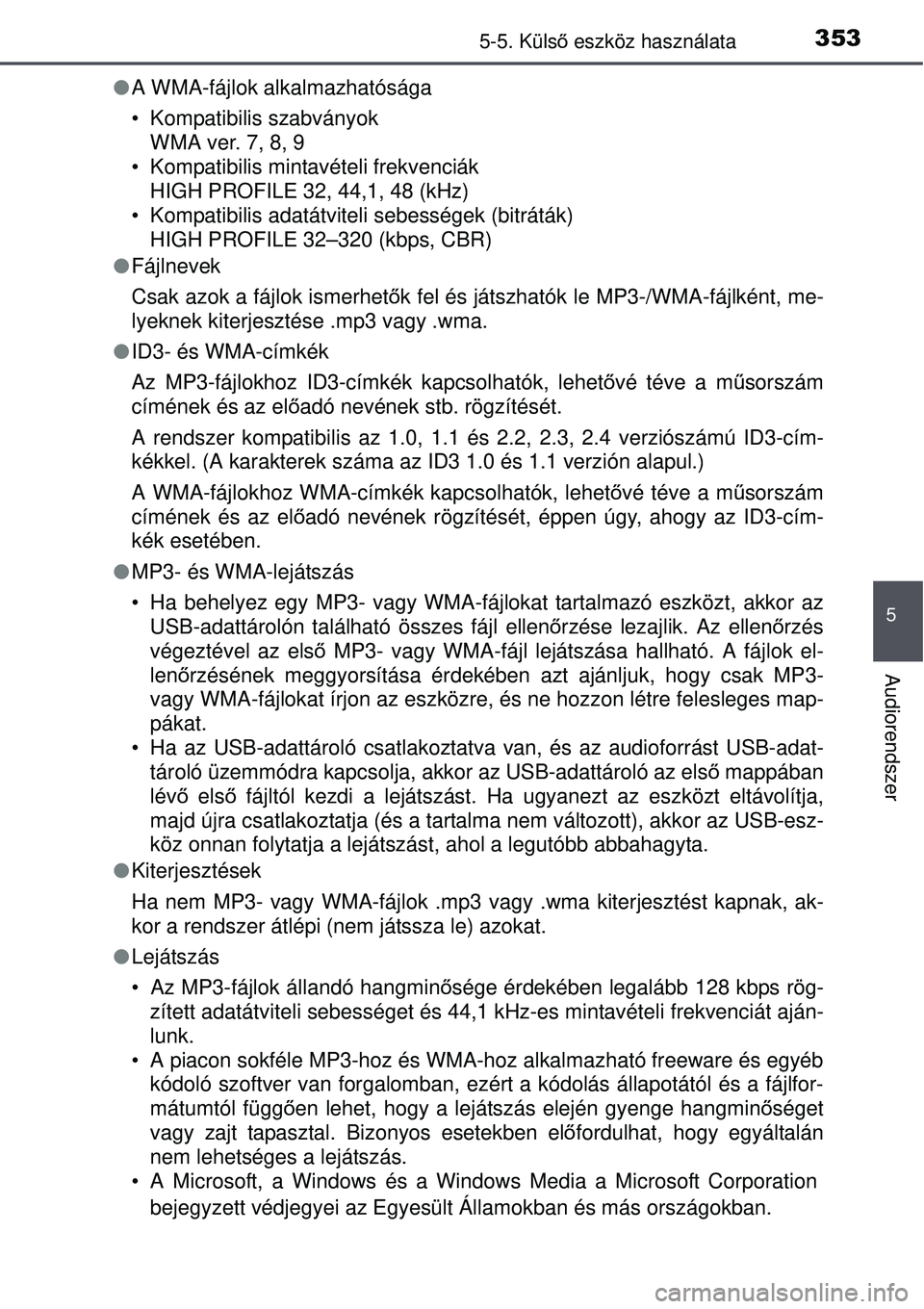 TOYOTA AURIS 2016 Kezelési útmutató (in Hungarian) 3535-5. Külső eszköz használata
5
Audiorendszer
A WMA-fájlok alkalmazhatósága
• Kompatibilis szabványok
WMA ver. 7, 8, 9
• Kompatibilis mintavételi frekvenciák
HIGH PROFILE 32, 44,1, TOYOTA AURIS 2016 Kezelési útmutató (in Hungarian) 3535-5. Külső eszköz használata
5
Audiorendszer
A WMA-fájlok alkalmazhatósága
• Kompatibilis szabványok
WMA ver. 7, 8, 9
• Kompatibilis mintavételi frekvenciák
HIGH PROFILE 32, 44,1,