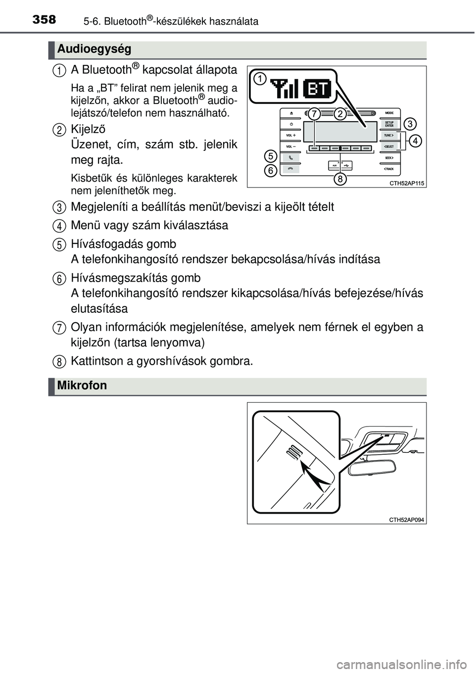 TOYOTA AURIS 2016  Kezelési útmutató (in Hungarian) 3585-6. Bluetooth®-készülékek használata
A Bluetooth® kapcsolat állapota
Ha a „BT” felirat nem jelenik meg a
kijelzőn, akkor a Bluetooth® audio-
lejátszó/telefon nem használható.
Kije