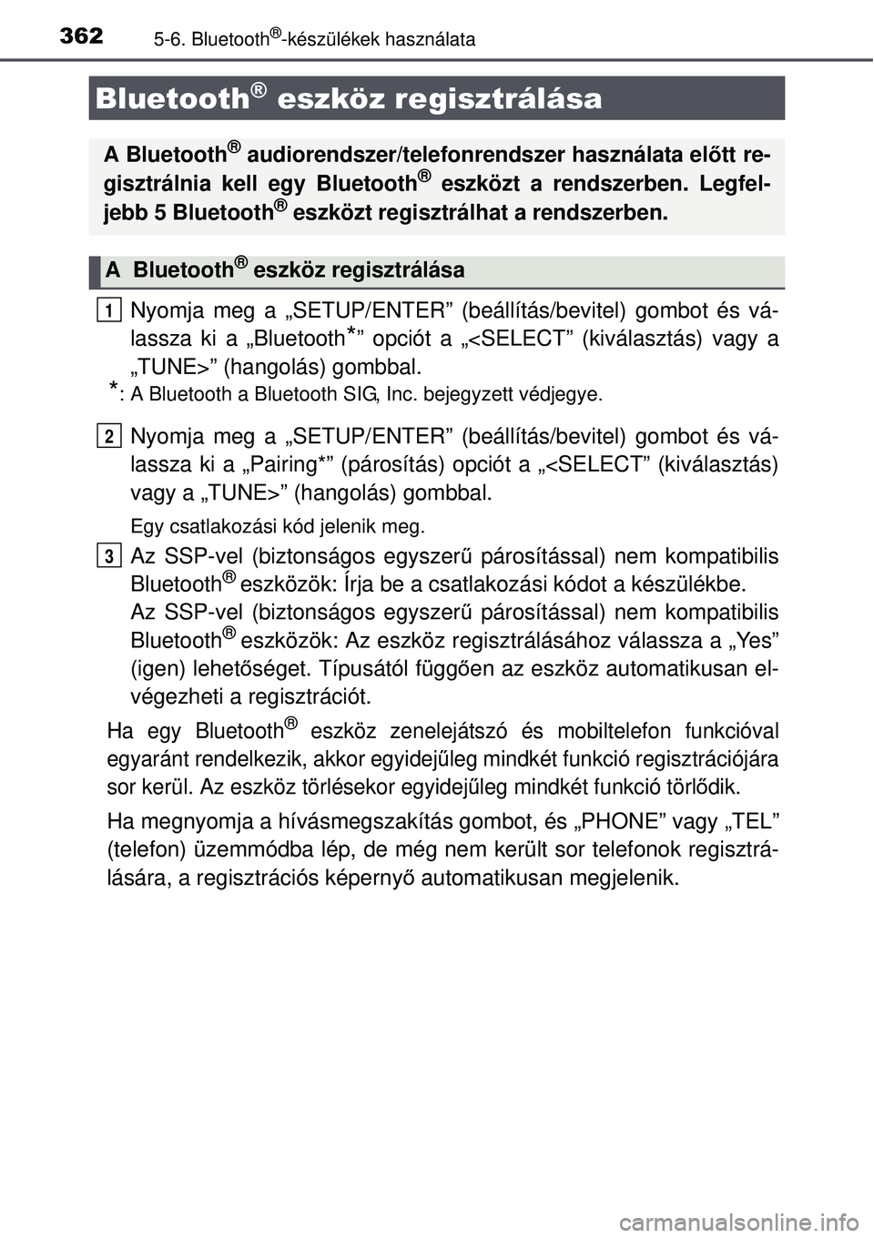 TOYOTA AURIS 2016  Kezelési útmutató (in Hungarian) 3625-6. Bluetooth®-készülékek használata
Nyomja meg a „SETUP/ENTER” (beállítás/bevitel) gombot és vá-
lassza ki a „Bluetooth
*” opciót a „<SELECT” (kiválasztás) vagy a
„TUNE
