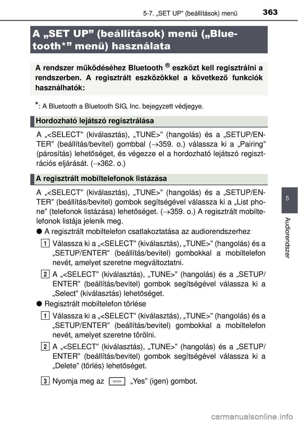 TOYOTA AURIS 2016 Kezelési útmutató (in Hungarian) 363
5
Audiorendszer
5-7. „SET UP” (beállítások) menü
*: A Bluetooth a Bluetooth SIG, Inc. bejegyzett védjegye.
A „<SELECT” (kiválasztás), „TUNE>” (hangolás) é\
s a „SETUP/EN-
TE TOYOTA AURIS 2016 Kezelési útmutató (in Hungarian) 363
5
Audiorendszer
5-7. „SET UP” (beállítások) menü
*: A Bluetooth a Bluetooth SIG, Inc. bejegyzett védjegye.
A „<SELECT” (kiválasztás), „TUNE>” (hangolás) é\
s a „SETUP/EN-
TE