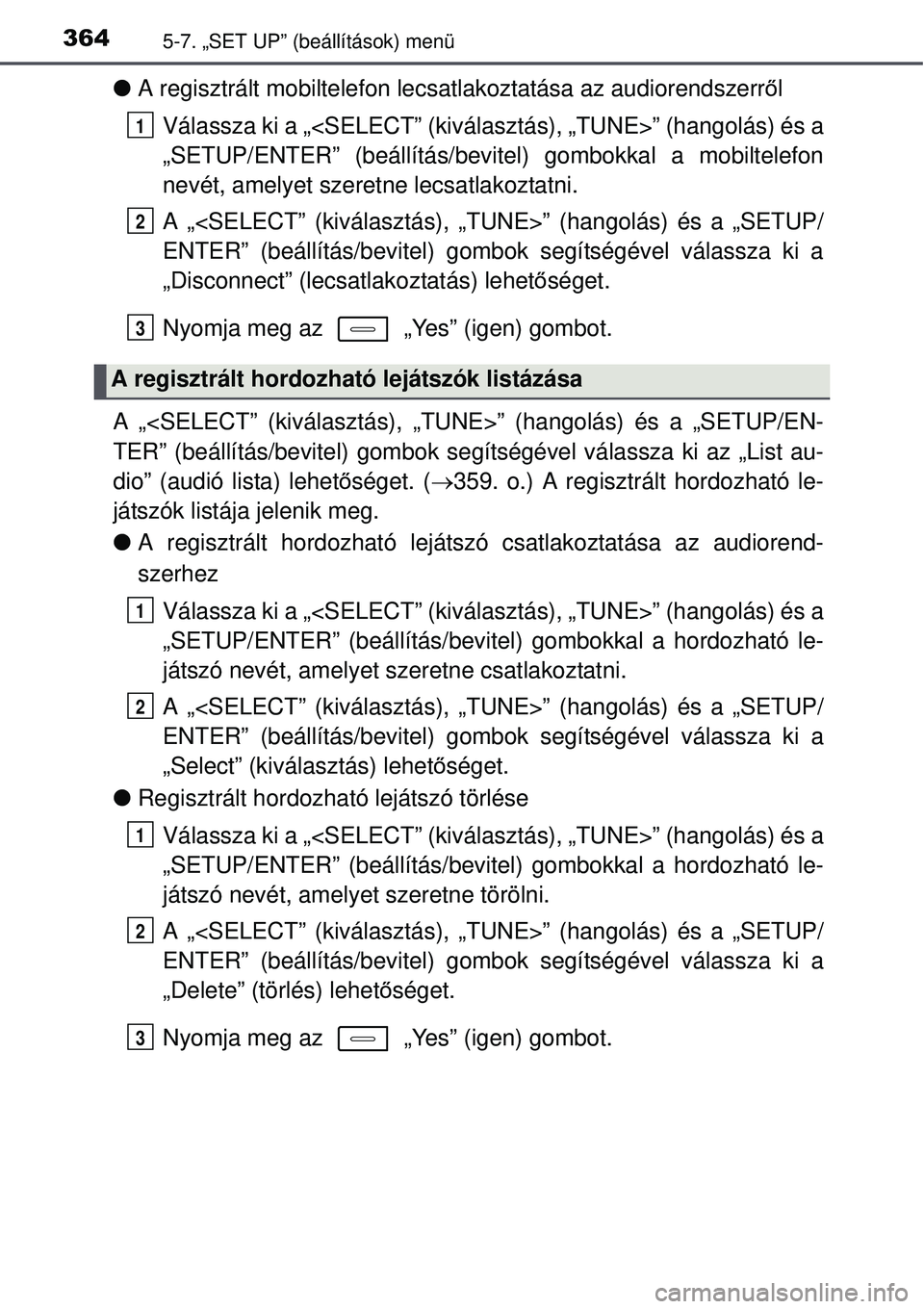 TOYOTA AURIS 2016 Kezelési útmutató (in Hungarian) 3645-7. „SET UP” (beállítások) menü
A regisztrált mobiltelefon lecsatlakoztatása az audiorendszerrő l
Válassza ki a „<SELECT” (kiválasztás), „TUNE>” (\
hangolás) és a
„SET TOYOTA AURIS 2016 Kezelési útmutató (in Hungarian) 3645-7. „SET UP” (beállítások) menü
A regisztrált mobiltelefon lecsatlakoztatása az audiorendszerrő l
Válassza ki a „<SELECT” (kiválasztás), „TUNE>” (\
hangolás) és a
„SET