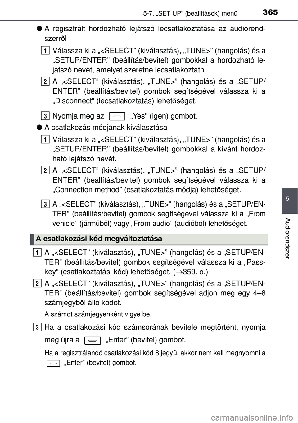 TOYOTA AURIS 2016 Kezelési útmutató (in Hungarian) 3655-7. „SET UP” (beállítások) menü
5
Audiorendszer
A regisztrált hordozható lejátszó lecsatlakoztatása az audiorend-
szerr ől
Válassza ki a „<SELECT” (kiválasztás), „TUNE> TOYOTA AURIS 2016 Kezelési útmutató (in Hungarian) 3655-7. „SET UP” (beállítások) menü
5
Audiorendszer
A regisztrált hordozható lejátszó lecsatlakoztatása az audiorend-
szerr ől
Válassza ki a „<SELECT” (kiválasztás), „TUNE>