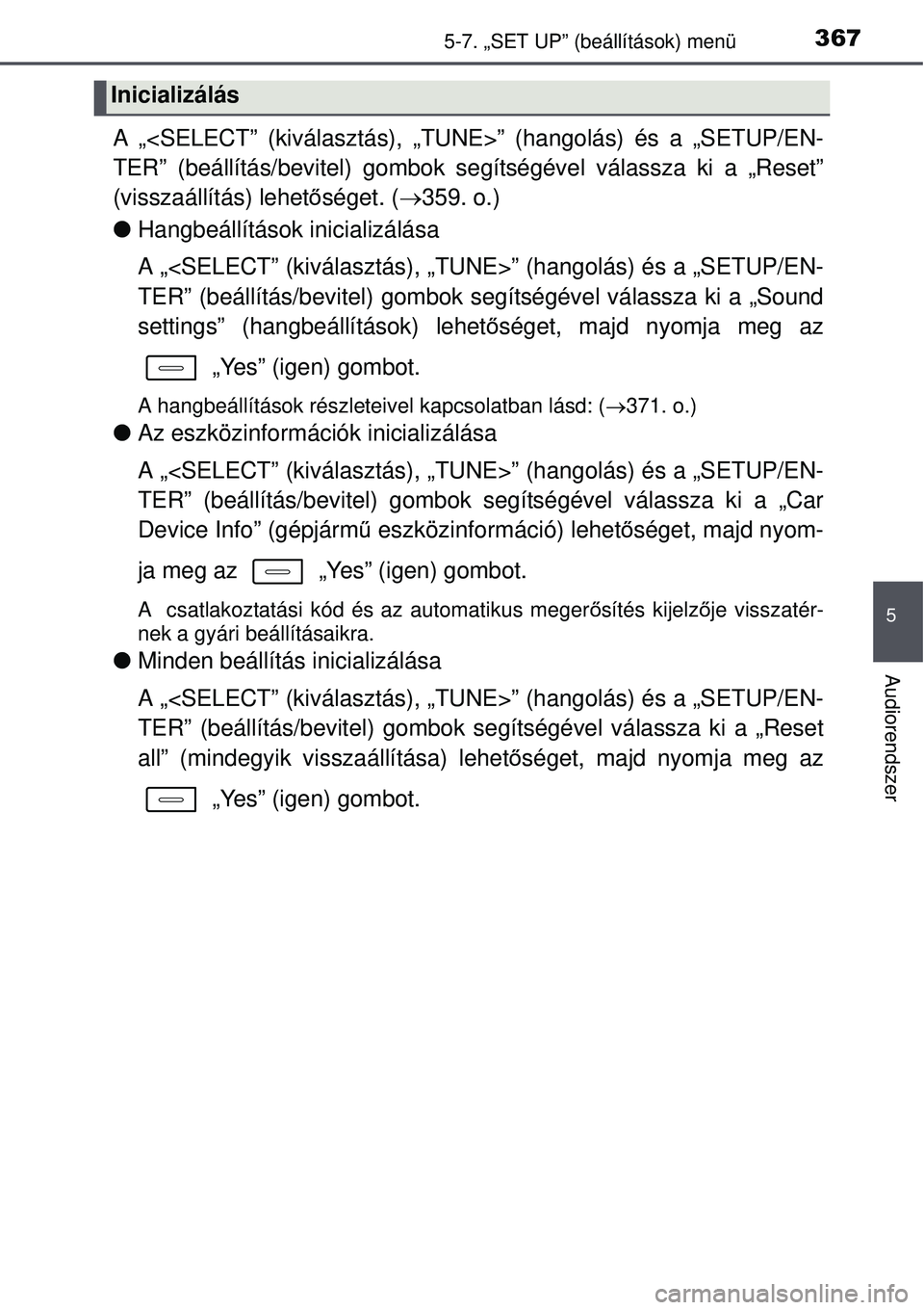 TOYOTA AURIS 2016 Kezelési útmutató (in Hungarian) 3675-7. „SET UP” (beállítások) menü
5
Audiorendszer
A „<SELECT” (kiválasztás), „TUNE>” (hangolás) é\
s a „SETUP/EN-
TER” (beállítás/bevitel) gombok segítségével válassza TOYOTA AURIS 2016 Kezelési útmutató (in Hungarian) 3675-7. „SET UP” (beállítások) menü
5
Audiorendszer
A „<SELECT” (kiválasztás), „TUNE>” (hangolás) é\
s a „SETUP/EN-
TER” (beállítás/bevitel) gombok segítségével válassza