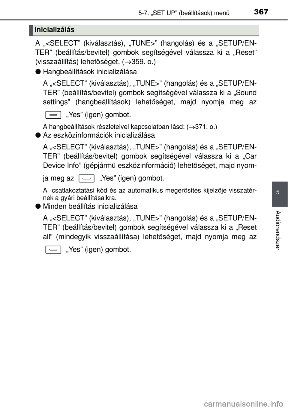 TOYOTA AURIS 2016  Kezelési útmutató (in Hungarian) 3675-7. „SET UP” (beállítások) menü
5
Audiorendszer
A „<SELECT” (kiválasztás), „TUNE>” (hangolás) é\
s a „SETUP/EN-
TER” (beállítás/bevitel) gombok segítségével válassza