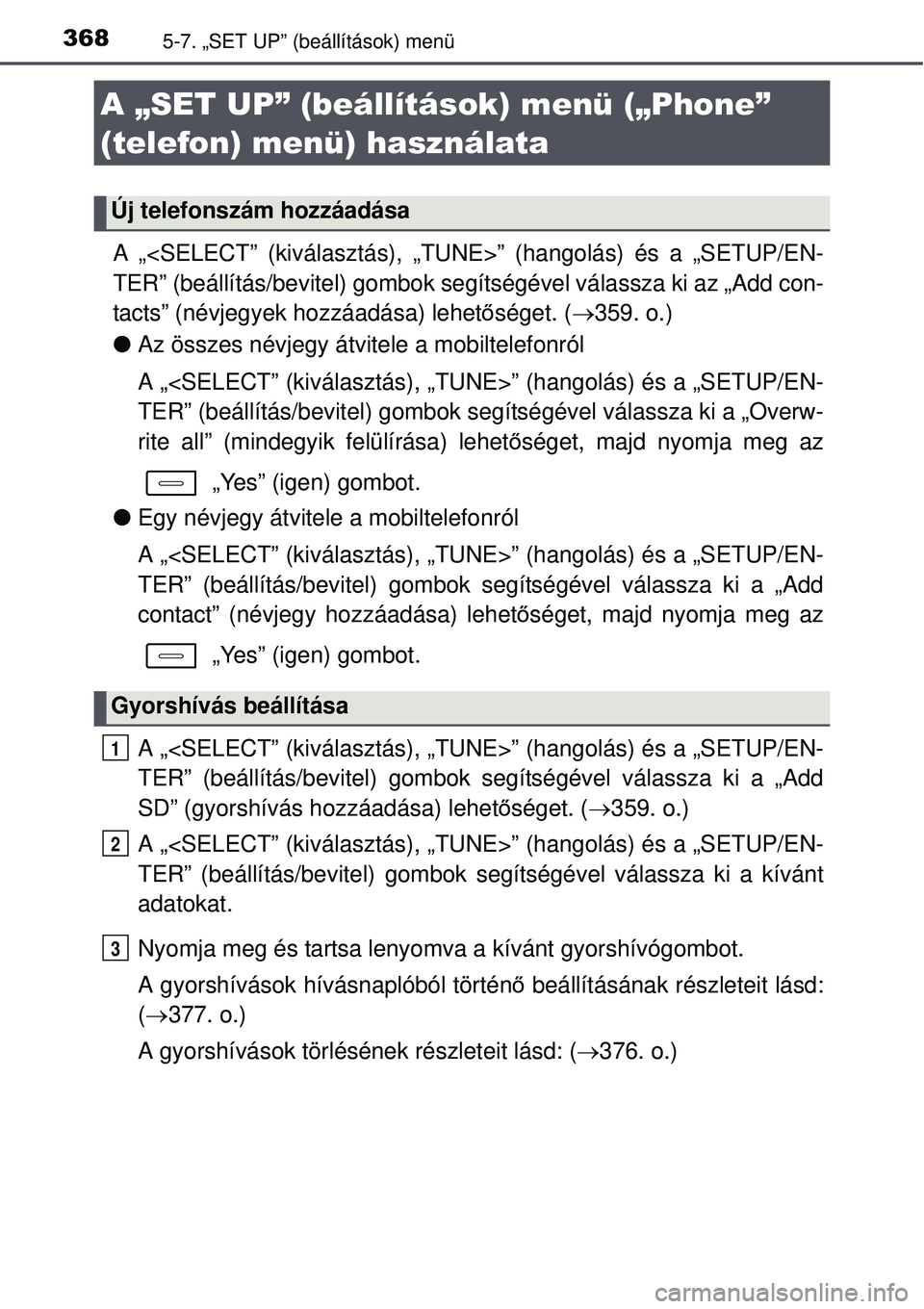 TOYOTA AURIS 2016 Kezelési útmutató (in Hungarian) 3685-7. „SET UP” (beállítások) menü
A „<SELECT” (kiválasztás), „TUNE>” (hangolás) é\
s a „SETUP/EN-
TER” (beállítás/bevitel) gombok segítségével válassza ki az „Add co TOYOTA AURIS 2016 Kezelési útmutató (in Hungarian) 3685-7. „SET UP” (beállítások) menü
A „<SELECT” (kiválasztás), „TUNE>” (hangolás) é\
s a „SETUP/EN-
TER” (beállítás/bevitel) gombok segítségével válassza ki az „Add co