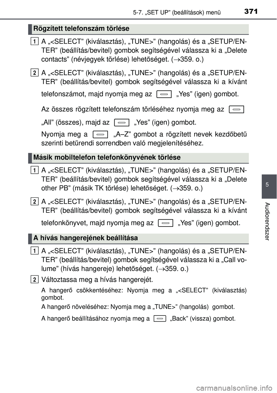 TOYOTA AURIS 2016 Kezelési útmutató (in Hungarian) 3715-7. „SET UP” (beállítások) menü
5
Audiorendszer
A „<SELECT” (kiválasztás), „TUNE>” (hangolás) é\
s a „SETUP/EN-
TER” (beállítás/bevitel) gombok segítségével válassza TOYOTA AURIS 2016 Kezelési útmutató (in Hungarian) 3715-7. „SET UP” (beállítások) menü
5
Audiorendszer
A „<SELECT” (kiválasztás), „TUNE>” (hangolás) é\
s a „SETUP/EN-
TER” (beállítás/bevitel) gombok segítségével válassza