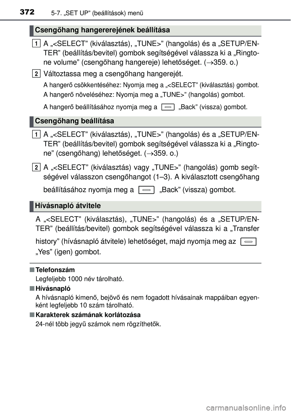 TOYOTA AURIS 2016 Kezelési útmutató (in Hungarian) 3725-7. „SET UP” (beállítások) menü
A „<SELECT” (kiválasztás), „TUNE>” (hangolás) é\
s a „SETUP/EN-
TER” (beállítás/bevitel) gombok segítségével válassza ki a „Ringto- TOYOTA AURIS 2016 Kezelési útmutató (in Hungarian) 3725-7. „SET UP” (beállítások) menü
A „<SELECT” (kiválasztás), „TUNE>” (hangolás) é\
s a „SETUP/EN-
TER” (beállítás/bevitel) gombok segítségével válassza ki a „Ringto-