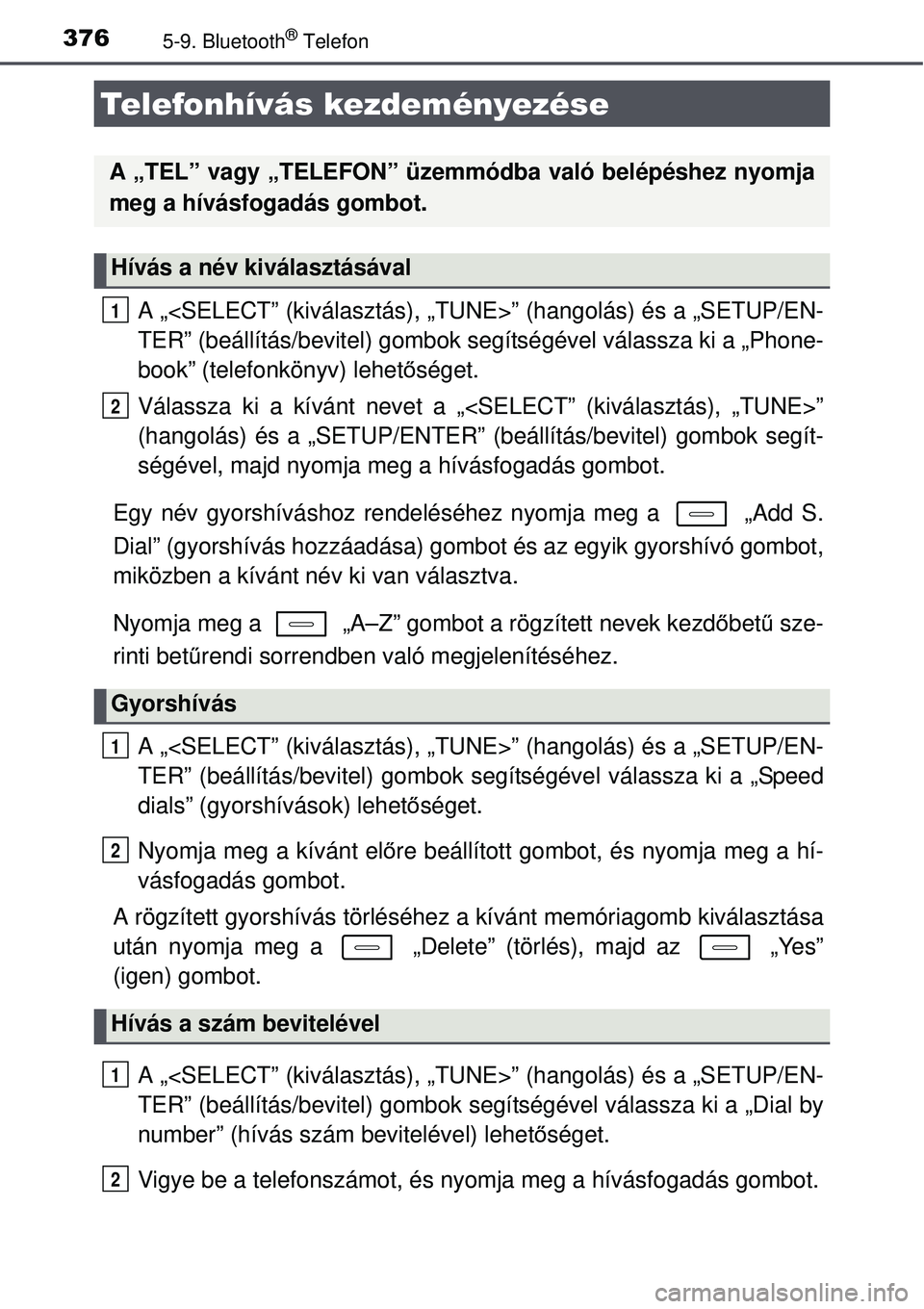 TOYOTA AURIS 2016 Kezelési útmutató (in Hungarian) 3765-9. Bluetooth® Telefon
A „<SELECT” (kiválasztás), „TUNE>” (hangolás) é\
s a „SETUP/EN-
TER” (beállítás/bevitel) gombok segítségével válassza ki a „Phone-
book” (telefon TOYOTA AURIS 2016 Kezelési útmutató (in Hungarian) 3765-9. Bluetooth® Telefon
A „<SELECT” (kiválasztás), „TUNE>” (hangolás) é\
s a „SETUP/EN-
TER” (beállítás/bevitel) gombok segítségével válassza ki a „Phone-
book” (telefon