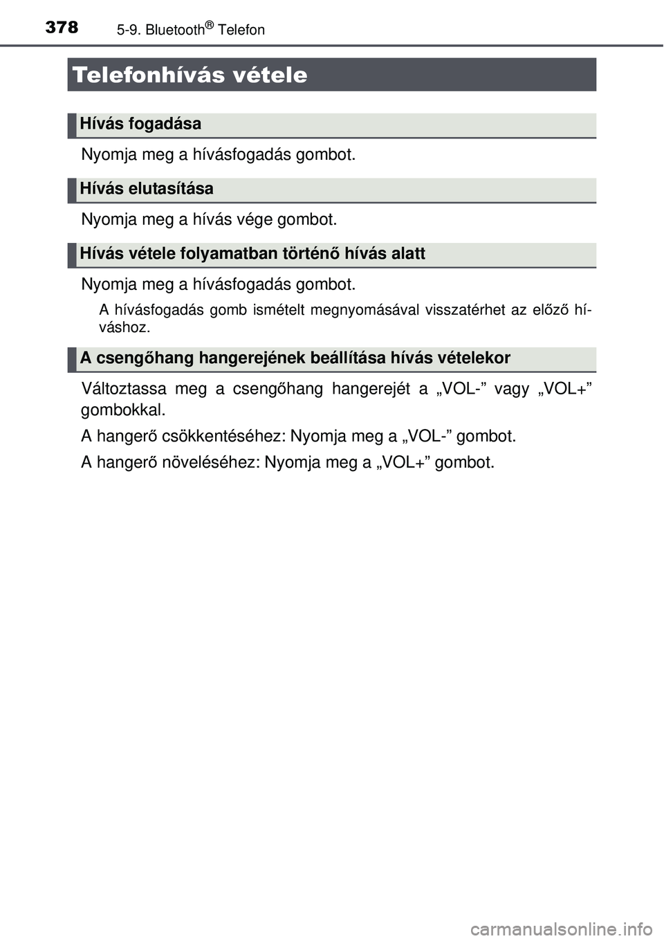 TOYOTA AURIS 2016 Kezelési útmutató (in Hungarian) 3785-9. Bluetooth® Telefon
Nyomja meg a hívásfogadás gombot.
Nyomja meg a hívás vége gombot.
Nyomja meg a hívásfogadás gombot.
A hívásfogadás gomb ismételt megnyomásával visszaté\
rhe TOYOTA AURIS 2016 Kezelési útmutató (in Hungarian) 3785-9. Bluetooth® Telefon
Nyomja meg a hívásfogadás gombot.
Nyomja meg a hívás vége gombot.
Nyomja meg a hívásfogadás gombot.
A hívásfogadás gomb ismételt megnyomásával visszaté\
rhe