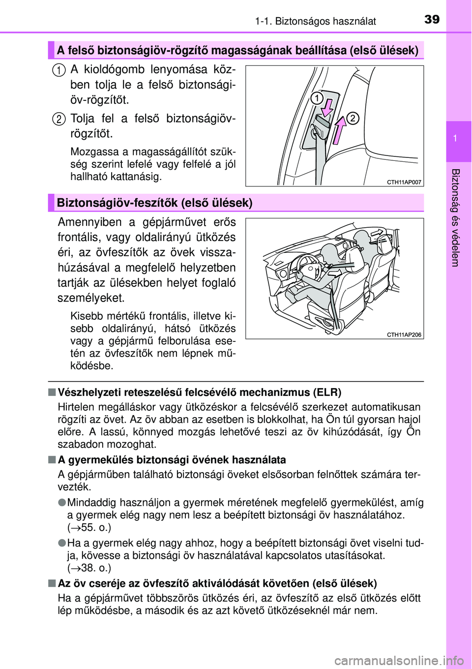 TOYOTA AURIS 2016 Kezelési útmutató (in Hungarian) 391-1. Biztonságos használat
1
Biztonság és védelem
A kioldógomb lenyomása köz-
ben tolja le a felső biztonsági-
öv-rögzítő t.
Tolja fel a fels ő biztonságiöv-
rögzít őt.
Mozgassa TOYOTA AURIS 2016 Kezelési útmutató (in Hungarian) 391-1. Biztonságos használat
1
Biztonság és védelem
A kioldógomb lenyomása köz-
ben tolja le a felső biztonsági-
öv-rögzítő t.
Tolja fel a fels ő biztonságiöv-
rögzít őt.
Mozgassa