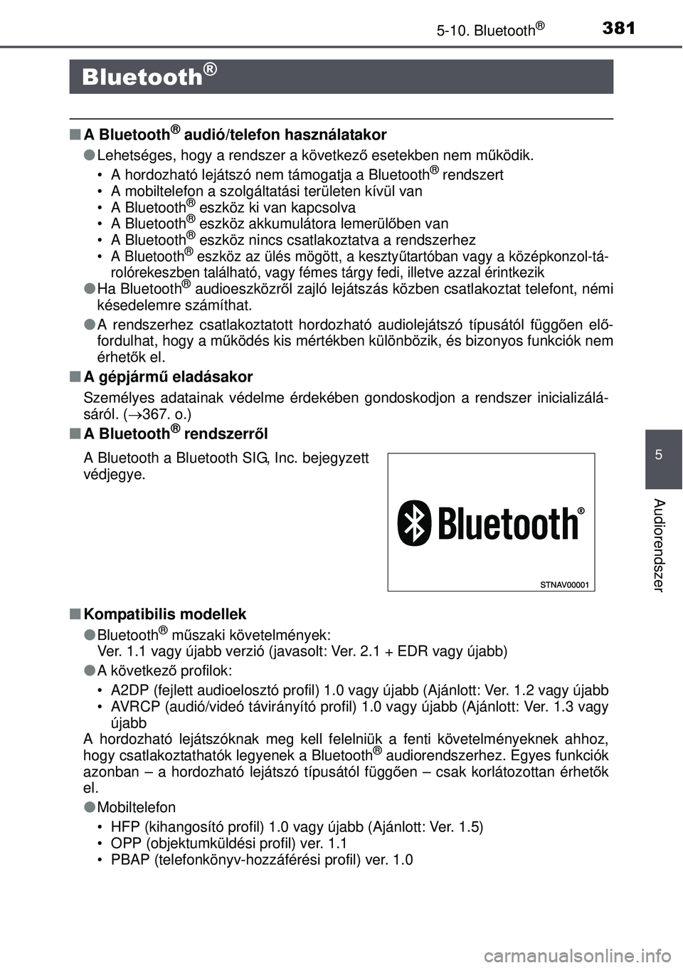 TOYOTA AURIS 2016 Kezelési útmutató (in Hungarian) 381
5
Audiorendszer
5-10. Bluetooth®
A Bluetooth® audió/telefon használatakor
Lehetséges, hogy a rendszer a következ ő esetekben nem m űködik.
• A hordozható lejátszó nem támogat TOYOTA AURIS 2016 Kezelési útmutató (in Hungarian) 381
5
Audiorendszer
5-10. Bluetooth®
A Bluetooth® audió/telefon használatakor
Lehetséges, hogy a rendszer a következ ő esetekben nem m űködik.
• A hordozható lejátszó nem támogat
