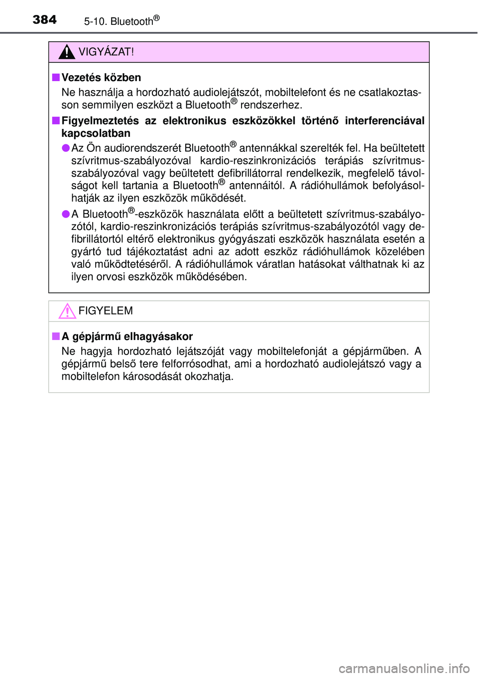 TOYOTA AURIS 2016 Kezelési útmutató (in Hungarian) 3845-10. Bluetooth®
VIGYÁZAT!
Vezetés közben
Ne használja a hordozható audiolejátszó t, mobiltelefont és ne csatlakoztas-
son semmilyen eszközt a Bluetooth
® rendszerhez.
Figyelmezte TOYOTA AURIS 2016 Kezelési útmutató (in Hungarian) 3845-10. Bluetooth®
VIGYÁZAT!
Vezetés közben
Ne használja a hordozható audiolejátszó t, mobiltelefont és ne csatlakoztas-
son semmilyen eszközt a Bluetooth
® rendszerhez.
Figyelmezte