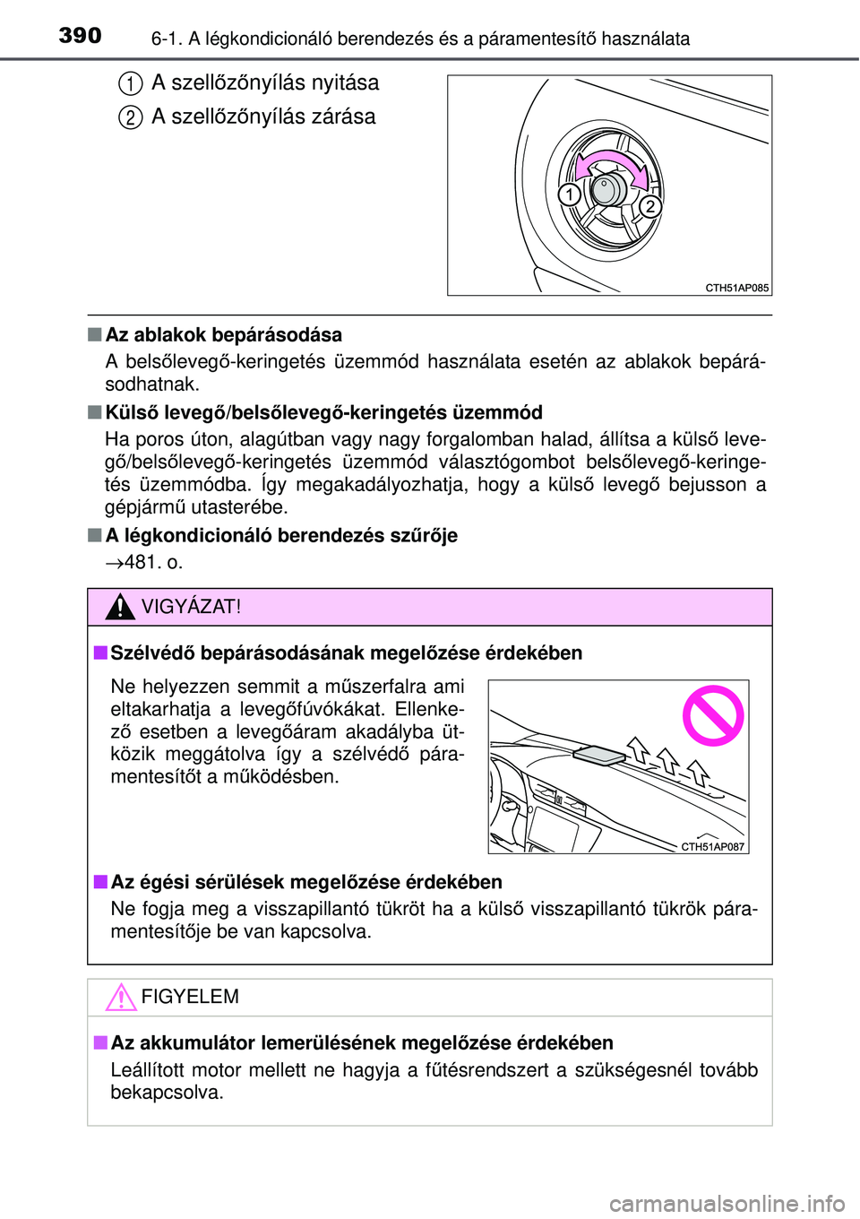 TOYOTA AURIS 2016 Kezelési útmutató (in Hungarian) 3906-1. A légkondicionáló berendezés és a páramentesít\
ő használata
A szell őző nyílás nyitása
A szell őző nyílás zárása
Az ablakok bepárásodása
A bels őleveg ő-keringeté TOYOTA AURIS 2016 Kezelési útmutató (in Hungarian) 3906-1. A légkondicionáló berendezés és a páramentesít\
ő használata
A szell őző nyílás nyitása
A szell őző nyílás zárása
Az ablakok bepárásodása
A bels őleveg ő-keringeté